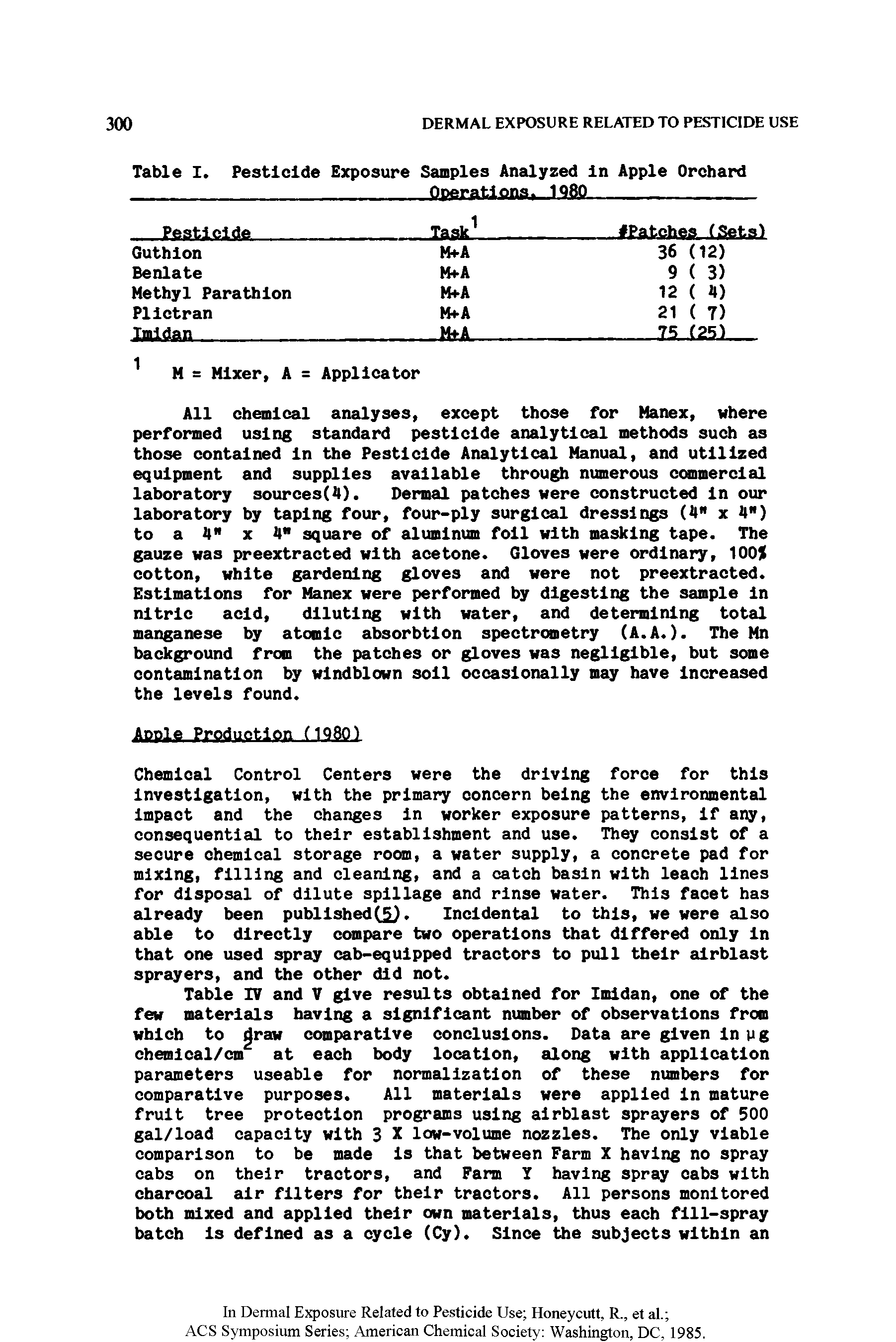 Table IV and T give results obtained for Inddan, one of the few materials having a significant number of observations from which to raw comparative conclusions. Data are given In y g chemloal/cm at each body location, along with application parameters useable for normalization of these numbers for comparative purposes. All materials were applied In mature fruit tree protection programs using alrblast sprayers of 500 gal/load capacity with 3 X low-volume nozzles. The only viable comparison to be made Is that between Farm % having no spray cabs on their tractors, and Farm T having spray cabs with charcoal air filters for their tractors. All persons monitored both mixed and applied their own materials, thus each fill-spray batch Is defined as a cycle (Cy). Since the subjects within an...