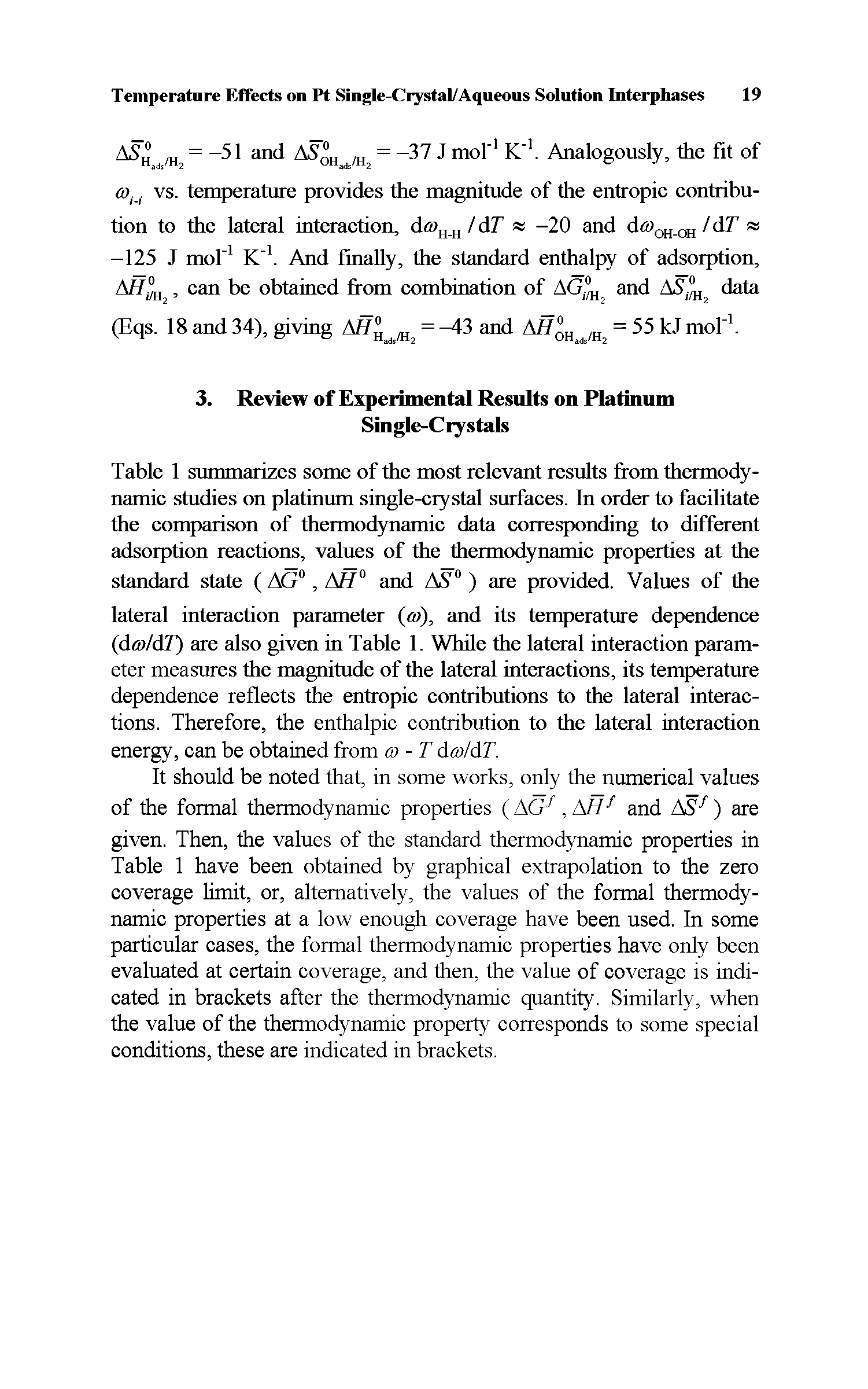 Table 1 summarizes some of the most relevant results from thermodynamic studies on platinum single-crystal surfaces. In order to facilitate the comparison of thermodynamic data corresponding to different adsorption reactions, values of the thermodynamic properties at the standard state ( AG , A/T and AS ) are provided. Values of the lateral interaction parameter (a>), and its temperature dependence (dm/dT) are also given in Table 1. While the lateral interaction parameter measures the magnitude of the lateral interactions, its temperature dependence reflects the entropic contributions to the lateral interactions. Therefore, the enthalpic contribution to the lateral interaction energy, can be obtained from - T da/dT.