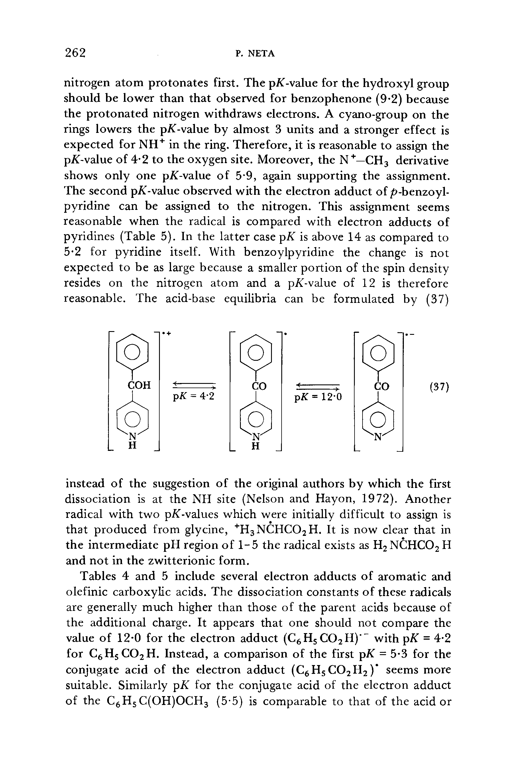 Tables 4 and 5 include several electron adducts of aromatic and olefinic carboxylic acids. The dissociation constants of these radicals are generally much higher than those of the parent acids because of the additional charge. It appears that one should not compare the value of 12-0 for the electron adduct (C6H5C02H) with pK = 4-2 for C6HsC02H. Instead, a comparison of the first pA = 5 3 for the conjugate acid of the electron adduct (C6HsC02H2)" seems more suitable. Similarly pK for the conjugate acid of the electron adduct of the C6HsC(OH)OCH3 (5-5) is comparable to that of the acid or...