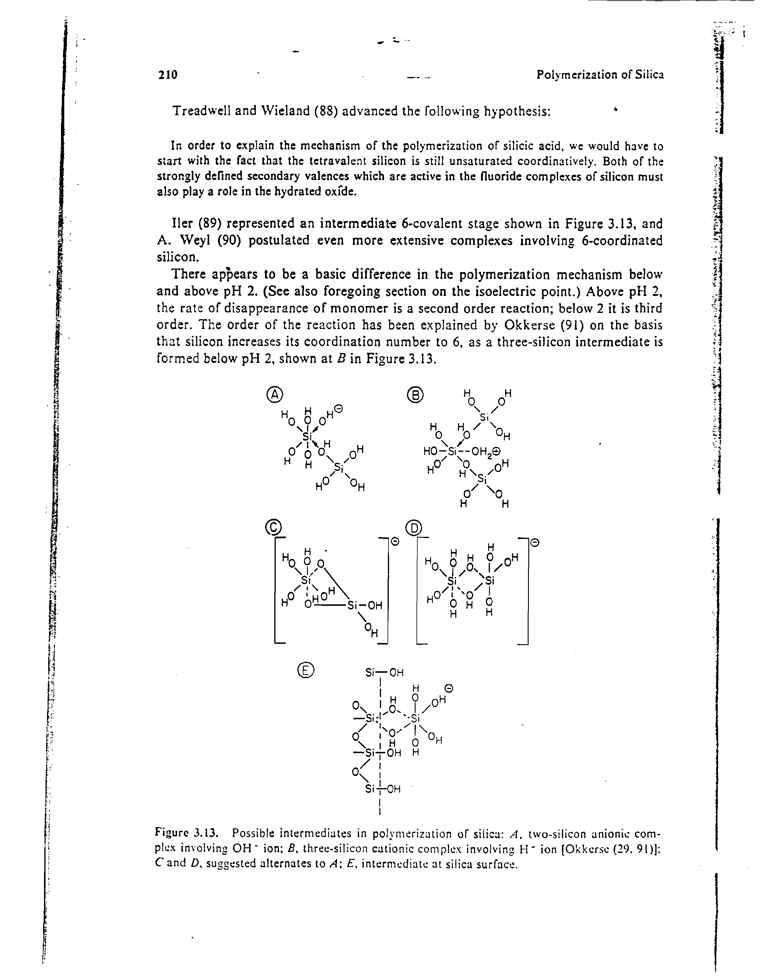 Figure 3.13. Possible intermediates in polymerization of silica A, two-silicon anionic complex involving OH ion B, three-silicon cationic complex involving H ion (Okkerse (29. 91)] C and D, suggested alternates to A E, intermediate at silica surface.