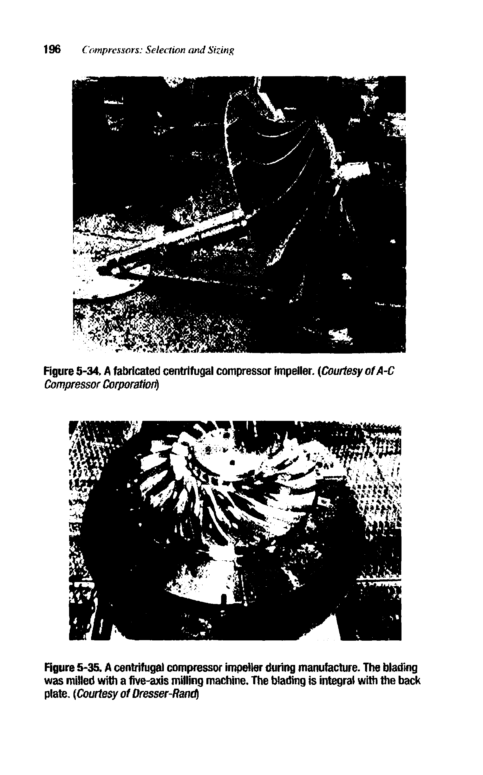 Figure 5-35. A cenbifugal compressor impeller during manufacture. The blading was milled with a five-axis milling machine. The blading is integral with the back plate, Courtesy of Dresser-Raneii...