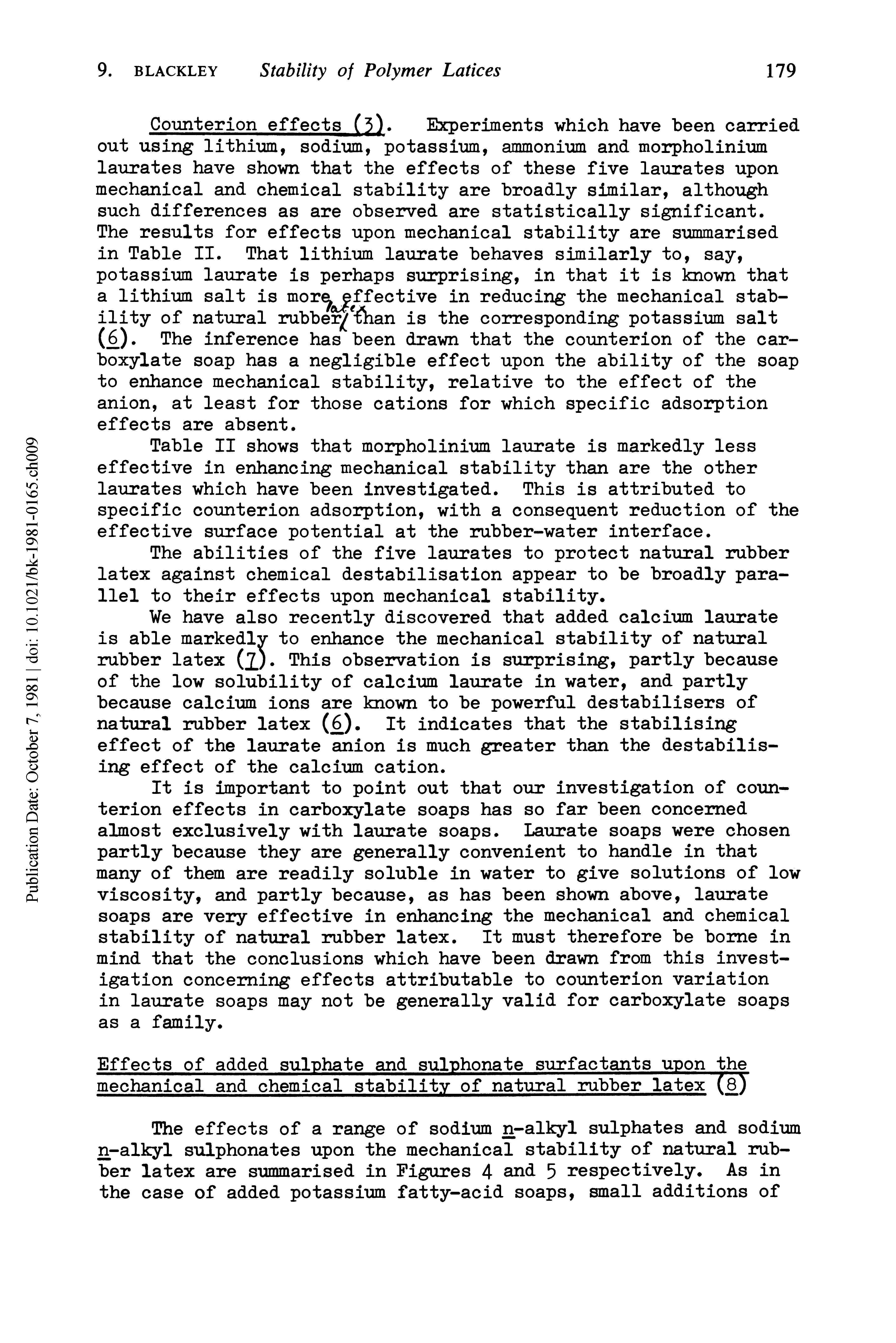 Table II shows that morpholinium laurate is markedly less effective in enhancing mechanical stability than are the other laurates which have been investigated. This is attributed to specific counterion adsorption, with a consequent reduction of the effective surface potential at the rubber-water interface.