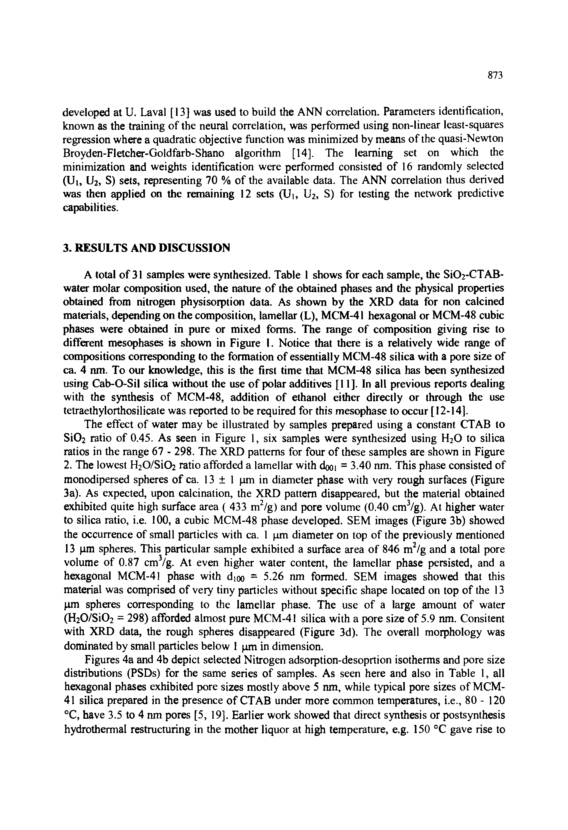 Figures 4a and 4b depict selected Nitrogen adsorption-desoprtion isotherms and pore size distributions (PSDs) for the same series of samples. As seen here and also in Table 1, all hexagonal phases exhibited pore sizes mostly above 5 nm, while typical pore sizes of MCM-41 silica prepared in the presence of CTAB under more common temperatures, i.e., 80 - 120 °C, have 3.5 to 4 nm pores [5, 19]. Earlier work showed that direct synthesis or postsynthesis hydrothermal restructuring in the mother liquor at high temperature, e.g. 150 °C gave rise to...