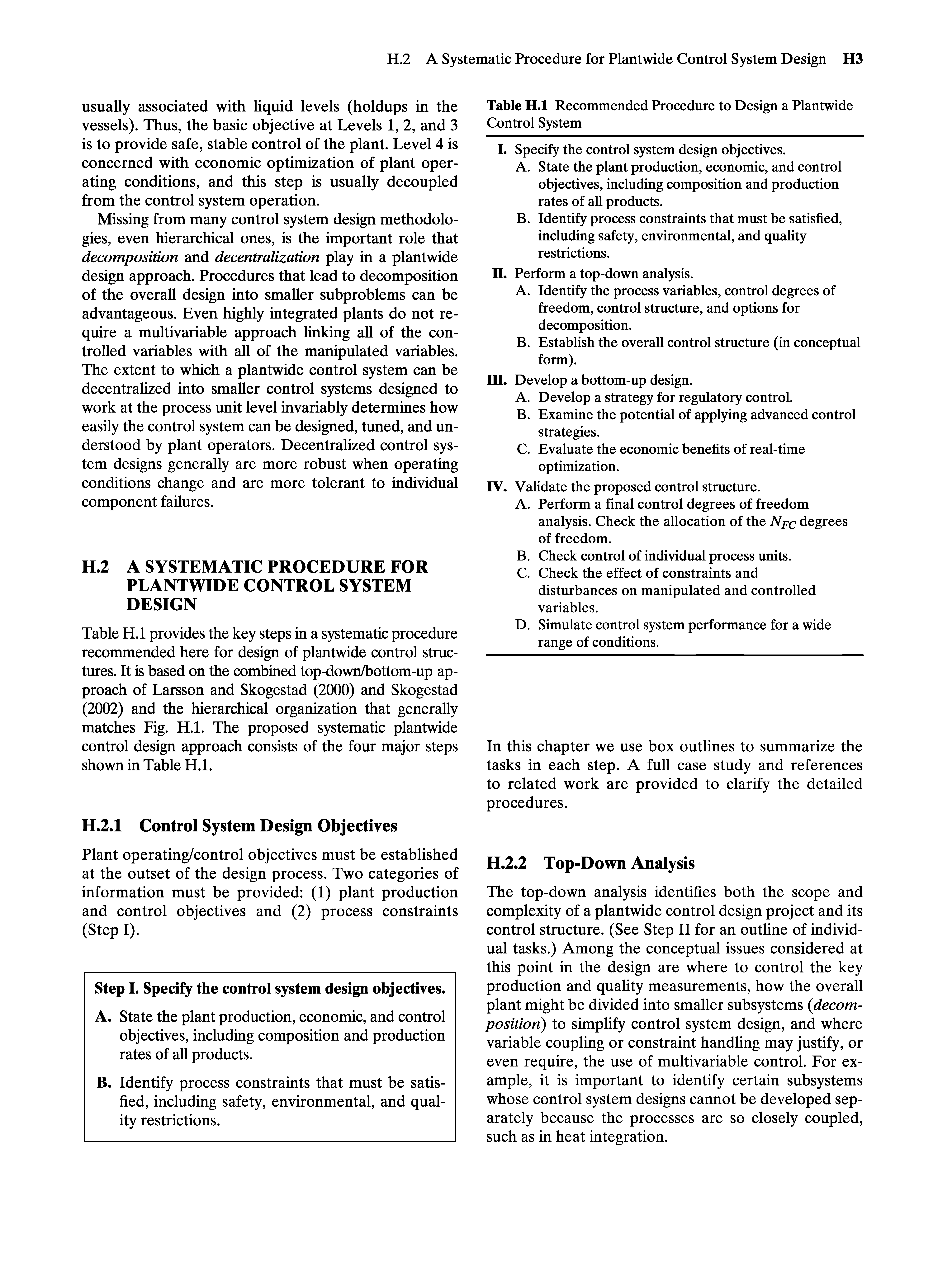 Table H.l provides the key steps in a systematic procedure recommended here for design of plantwide control structures. It is based on the combined top-down/bottom-up approach of Larsson and Skogestad (2000) and Skogestad (2002) and the hierarchical organization that generally matches Fig. H.l. The proposed systematic plantwide control design approach consists of the four major steps shown in Table H.l.