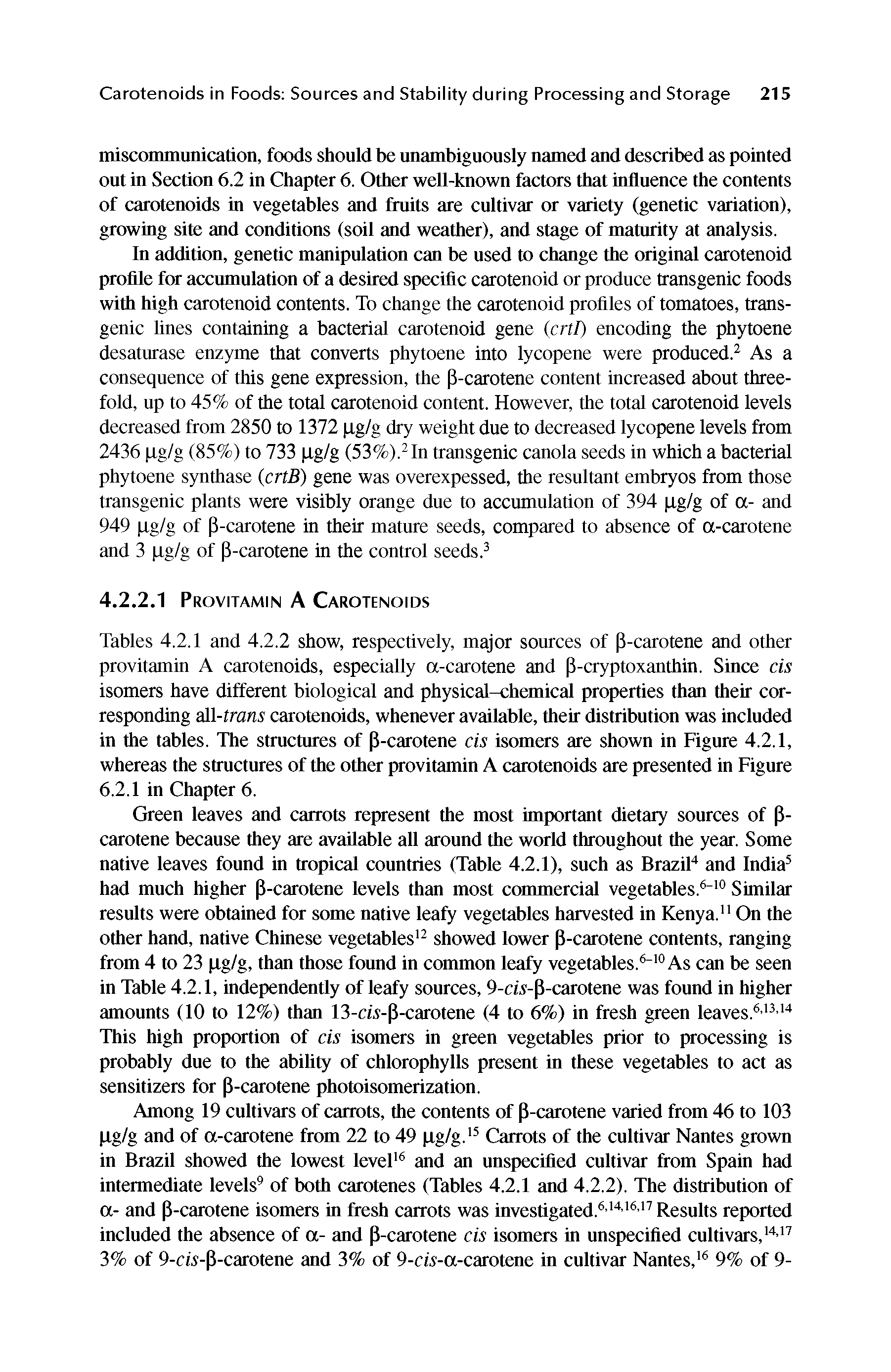 Tables 4.2.1 and 4.2.2 show, respectively, major sources of P-carotene and other provitamin A carotenoids, especially a-carotene and P-cryptoxanthin. Since cis isomers have different biological and physical-chemical properties than their corresponding dll-trans carotenoids, whenever available, their distribution was included in the tables. The structures of P-carotene cis isomers are shown in Figure 4.2.1, whereas the structures of the other provitamin A carotenoids are presented in Figure...