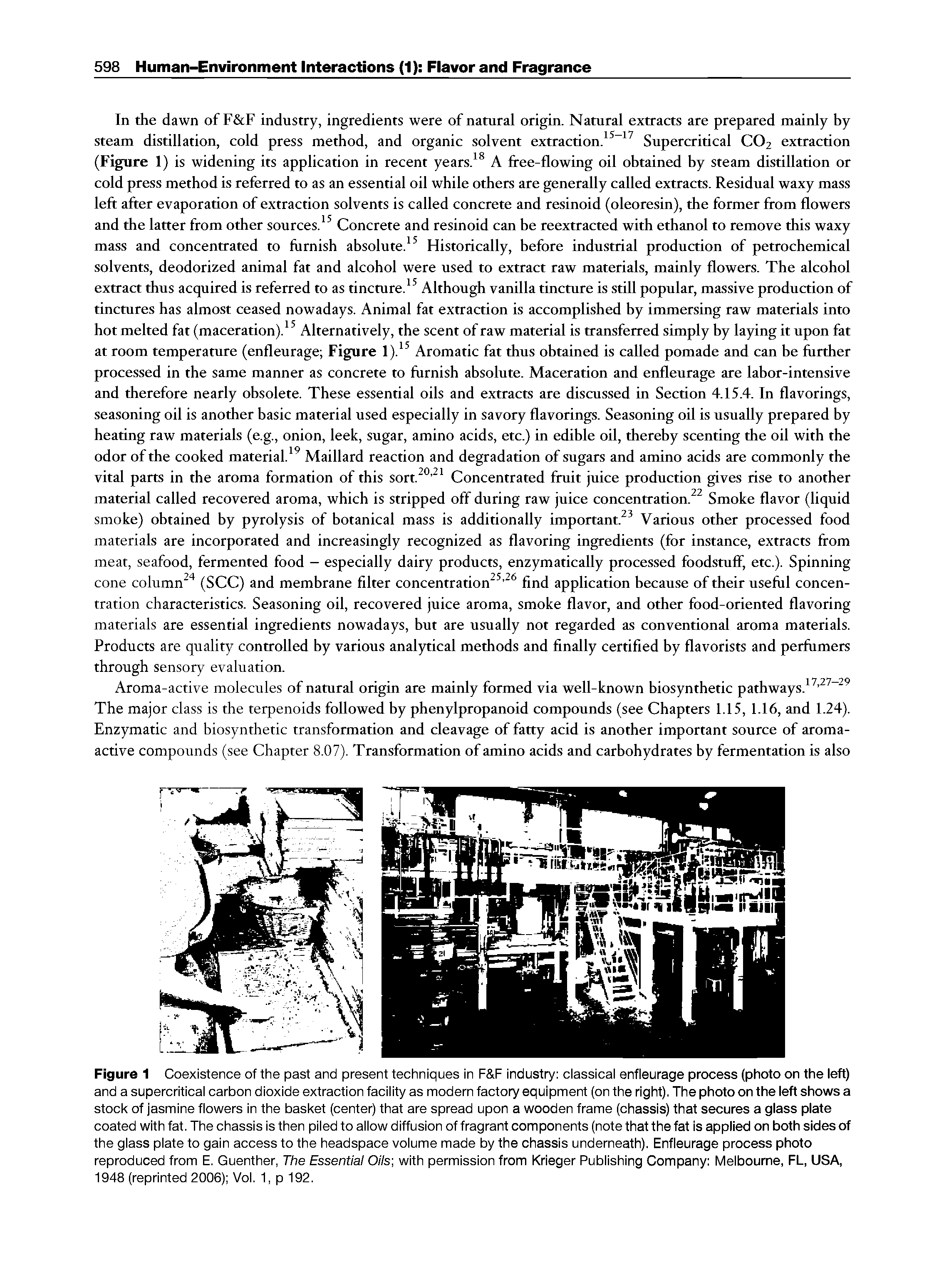 Figure 1 Coexistence of the past and present techniques in F F industry classical enfleurage process (photo on the left) and a supercritical carbon dioxide extraction facility as modern factory equipment (on the right). The photo on the left shows a stock of jasmine flowers in the basket (center) that are spread upon a wooden frame (chassis) that secures a glass plate coated with fat. The chassis is then piled to allow diffusion of fragrant components (note that the fat is applied on both sides of the glass plate to gain access to the headspace volume made by the chassis underneath). Enfleurage process photo reproduced from E. Guenther, The Essential Oils with permission from Krieger Publishing Company Melbourne, FL, USA, 1948 (reprinted 2006) Vol. 1, p 192.