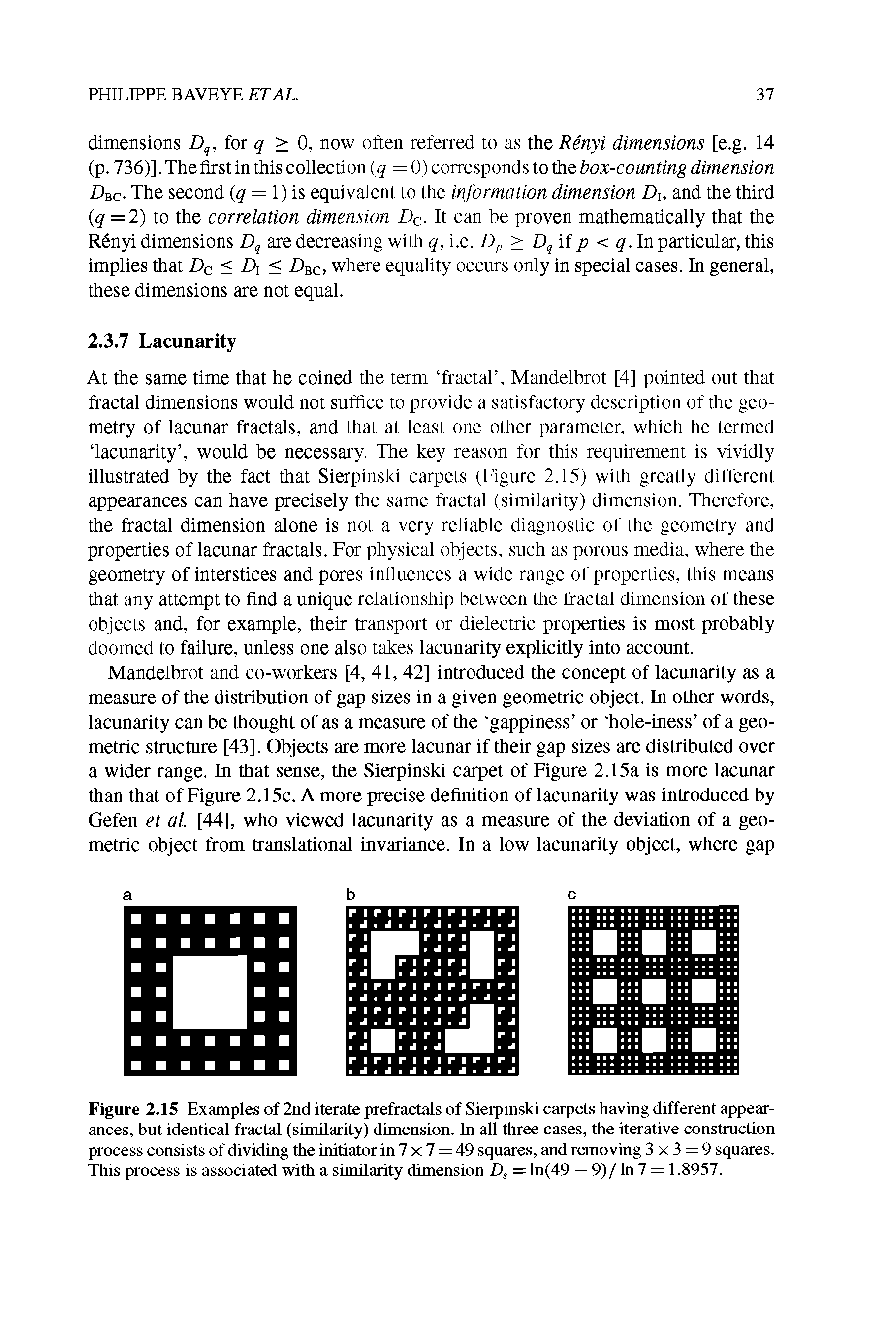 Figure 2.15 Examples of 2nd iterate prefractals of Sierpinski carpets having different appearances, but identical fractal (similarity) dimension. In all three cases, the iterative construction process consists of dividing the initiator in 7 x 7 = 49 squares, and removing 3x3 = 9 squares. This process is associated with a similarity dimension = ln(49 — 9)/ In 7 = 1.8957.