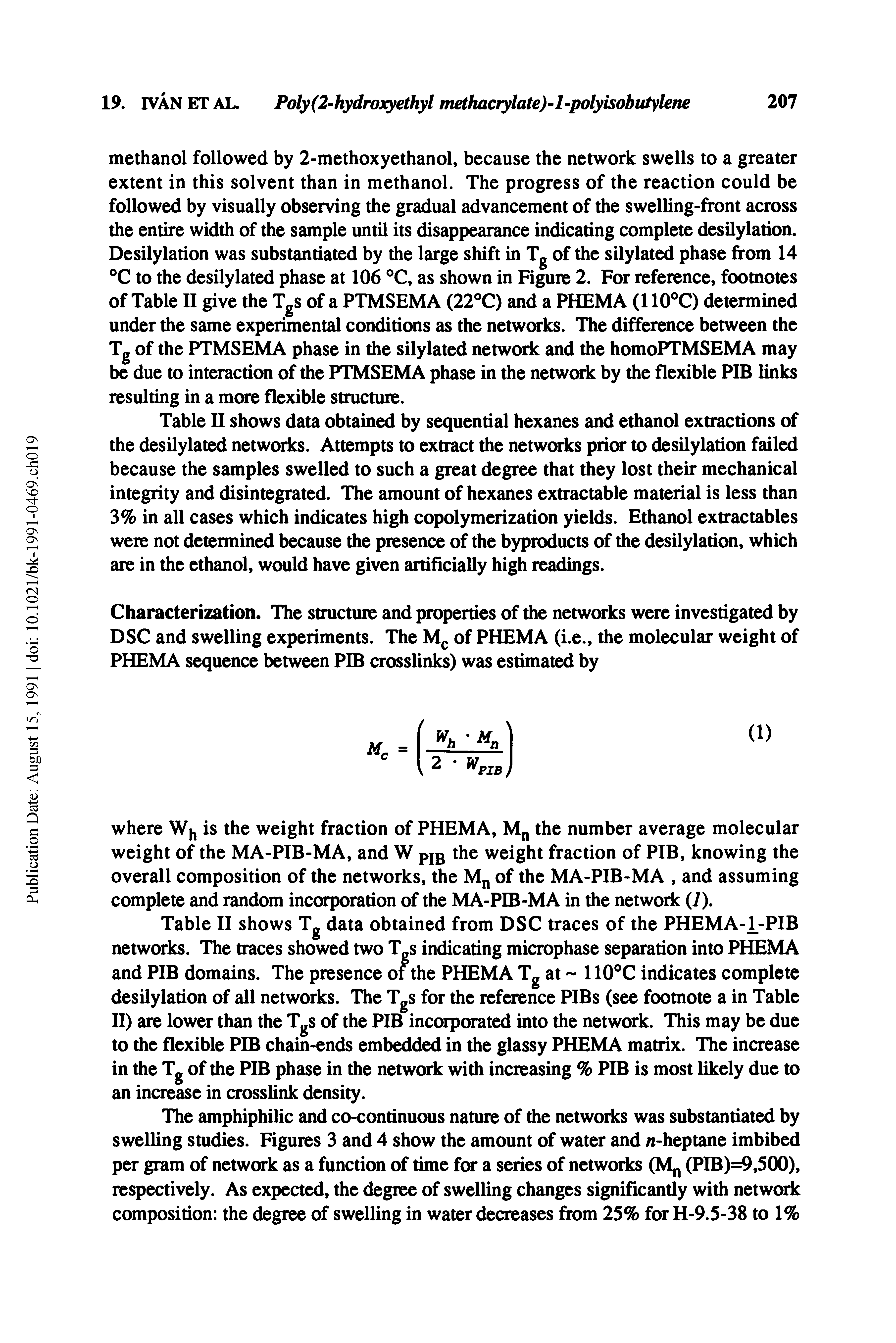 Table II shows data obtained by sequential hexanes and ethanol extractions of the desilylated networks. Attempts to extract the networks prior to desilylation failed because the samples swelled to such a great degree that they lost their mechanical integrity and disintegrated. The amount of hexanes extractable material is less than 3% in all cases which indicates high copolymerization yields. Ethanol extractables were not determined because the presence of the byproducts of the desilylation, which are in the ethanol, would have given artificially high readings.