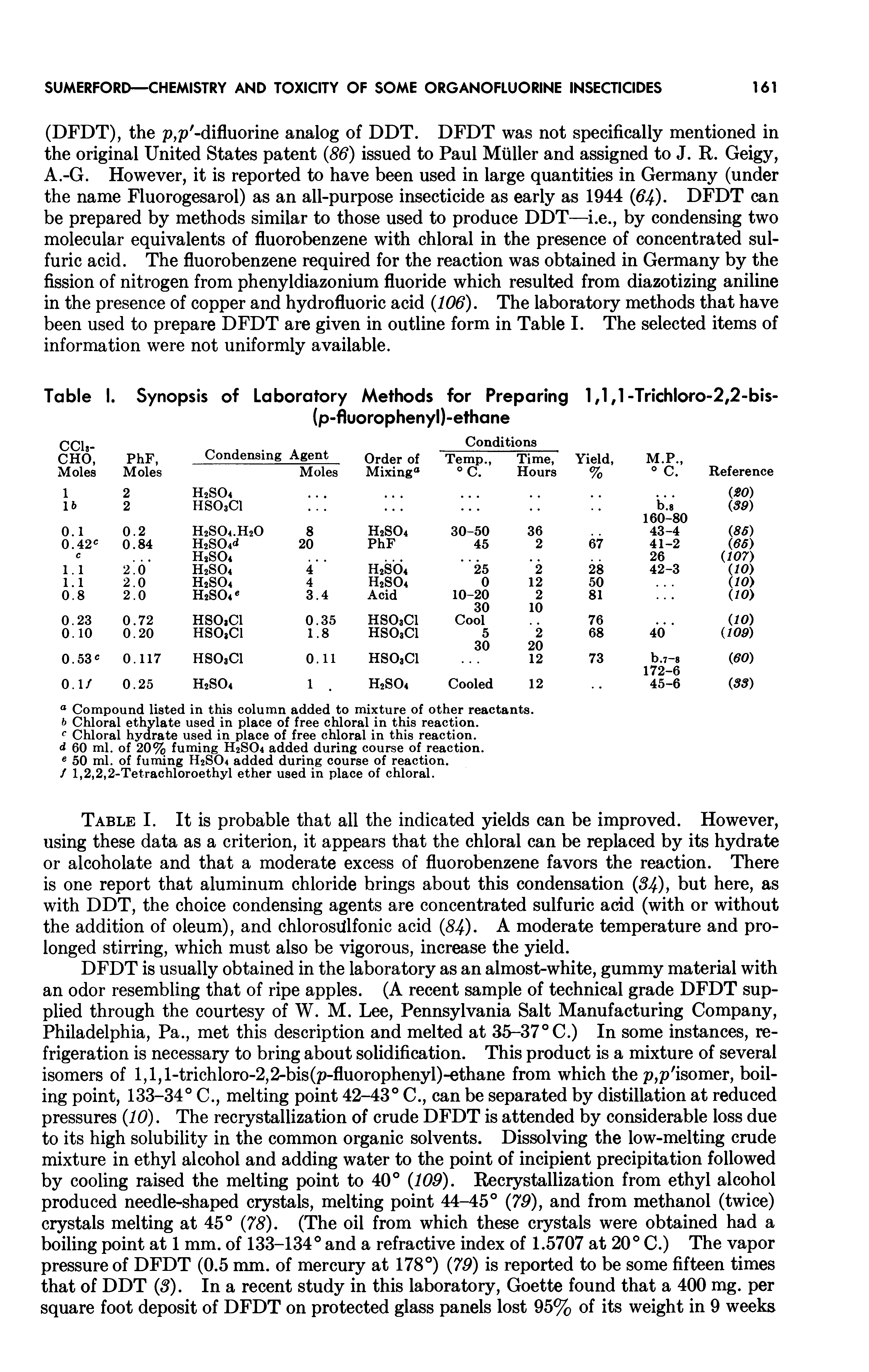 Table I. It is probable that all the indicated yields can be improved. However, using these data as a criterion, it appears that the chloral can be replaced by its hydrate or alcoholate and that a moderate excess of fluorobenzene favors the reaction. There is one report that aluminum chloride brings about this condensation (34), but here, as with DDT, the choice condensing agents are concentrated sulfuric acid (with or without the addition of oleum), and chlorostflfonic acid (84). A moderate temperature and prolonged stirring, which must also be vigorous, increase the yield.