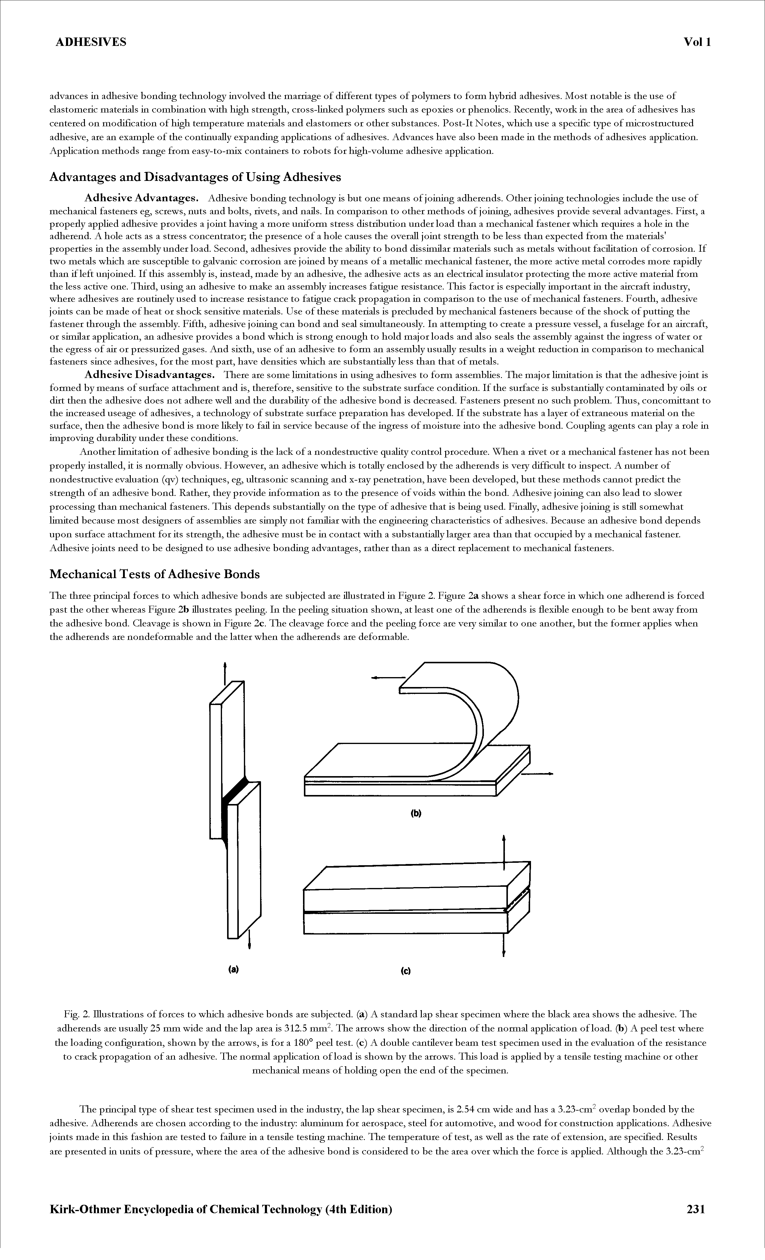 Fig. 2. Illustrations of forces to which adhesive bonds are subjected, (a) A standard lap shear specimen where the black area shows the adhesive. The adherends are usually 25 mm wide and the lap area is 312.5 mm. The arrows show the direction of the normal apphcation of load, (b) A peel test where the loading configuration, shown by the arrows, is for a 180° peel test, (c) A double cantilever beam test specimen used in the evaluation of the resistance to crack propagation of an adhesive. The normal application of load is shown by the arrows. This load is appHed by a tensile testing machine or other...
