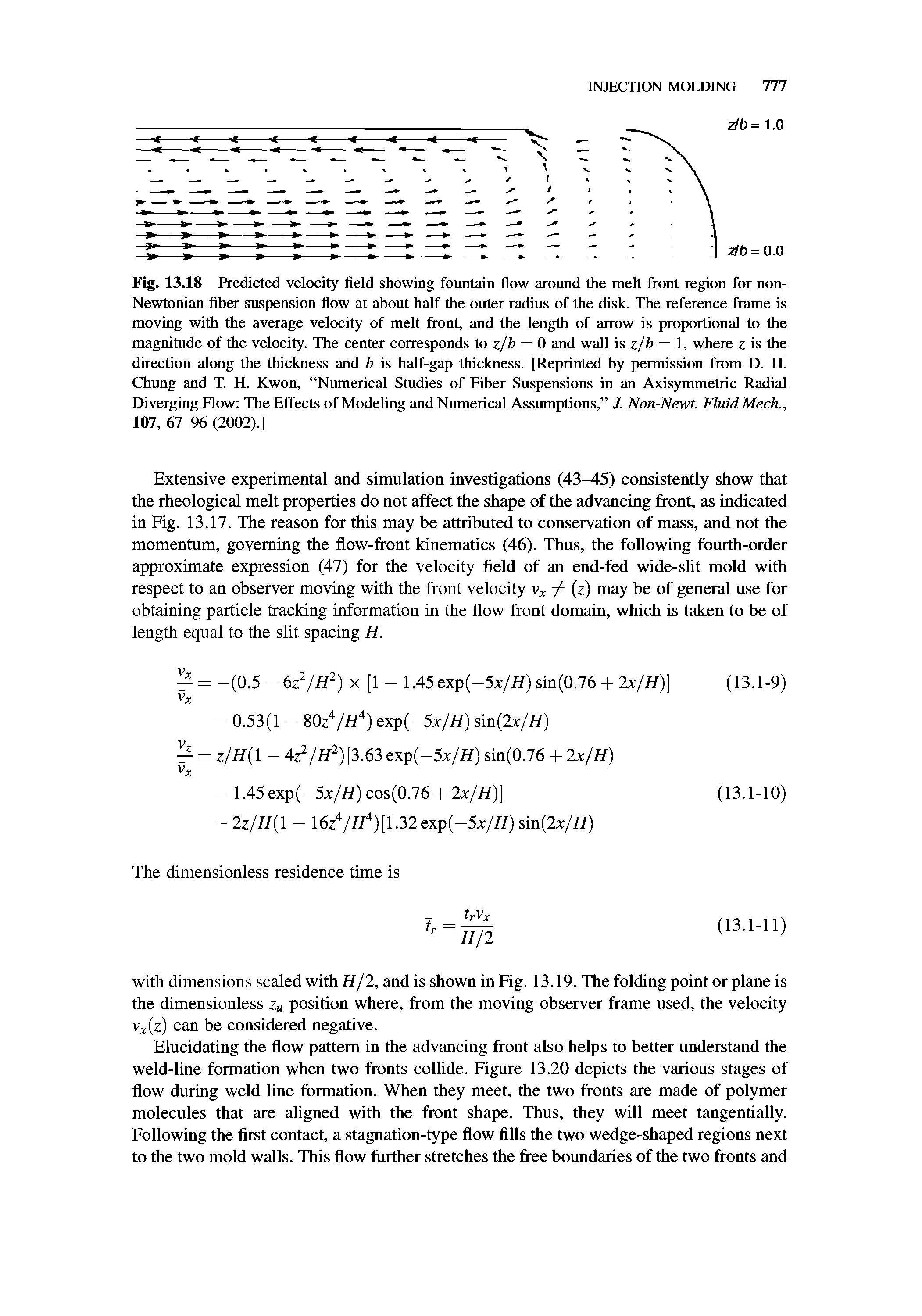 Fig. 13.18 Predicted velocity field showing fountain flow around the melt front region for non-Newtonian fiber suspension flow at about half the outer radius of the disk. The reference frame is moving with the average velocity of melt front, and the length of arrow is proportional to the magnitude of the velocity. The center corresponds to z/b = 0 and wall is z/b = 1, where z is the direction along the thickness and b is half-gap thickness. [Reprinted by permission from D. H. Chung and T. H. Kwon, Numerical Studies of Fiber Suspensions in an Axisymmetric Radial Diverging Flow The Effects of Modeling and Numerical Assumptions, J. Non-Newt. Fluid Mech., 107, 67-96 (2002).]...