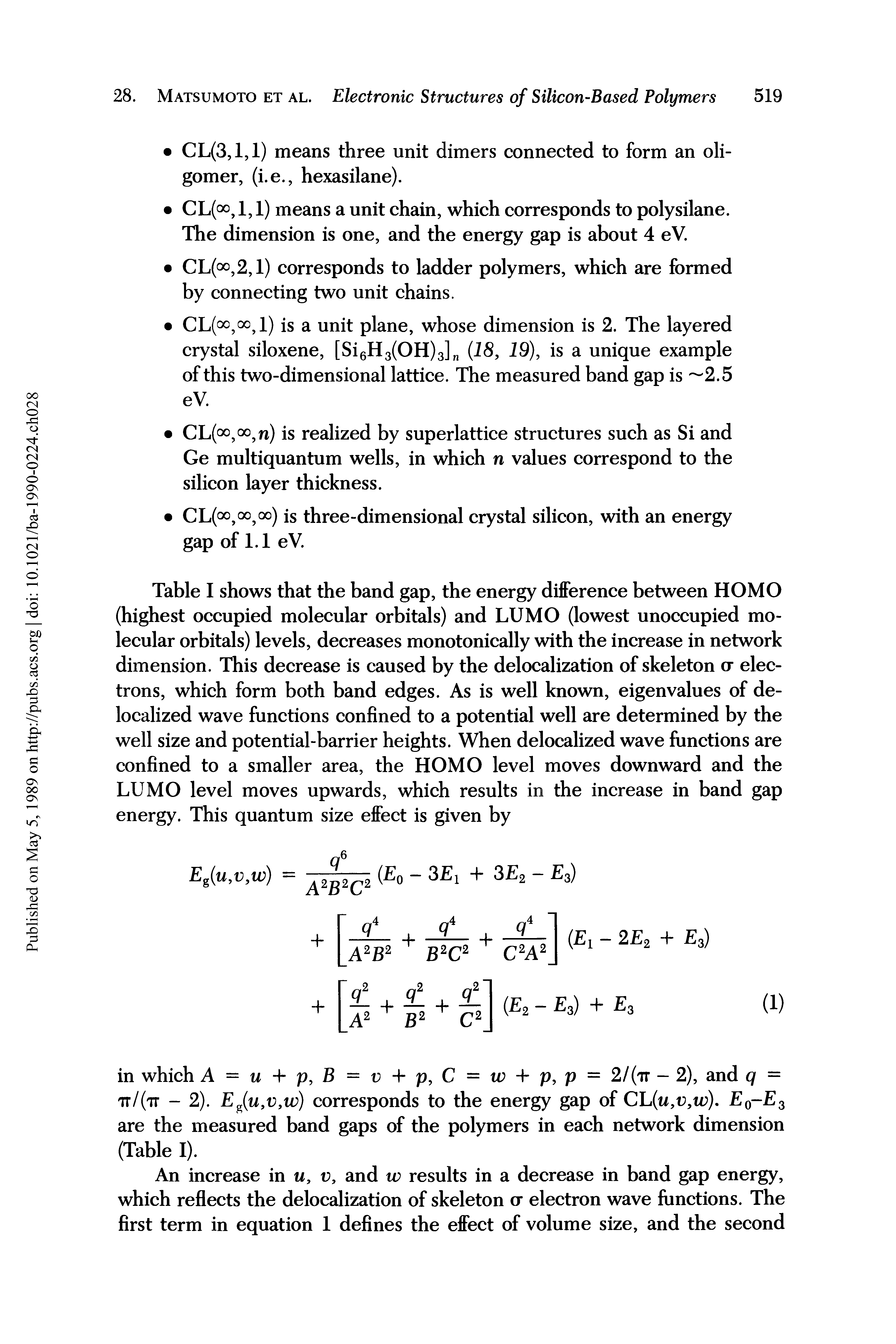 Table I shows that the band gap, the energy difference between HOMO (highest occupied molecular orbitals) and LUMO (lowest unoccupied molecular orbitals) levels, decreases monotonically with the increase in network dimension. This decrease is caused by the delocalization of skeleton a electrons, which form both band edges. As is well known, eigenvalues of delocalized wave functions confined to a potential well are determined by the well size and potential-barrier heights. When delocalized wave functions are confined to a smaller area, the HOMO level moves downward and the LUMO level moves upwards, which results in the increase in band gap energy. This quantum size effect is given by...