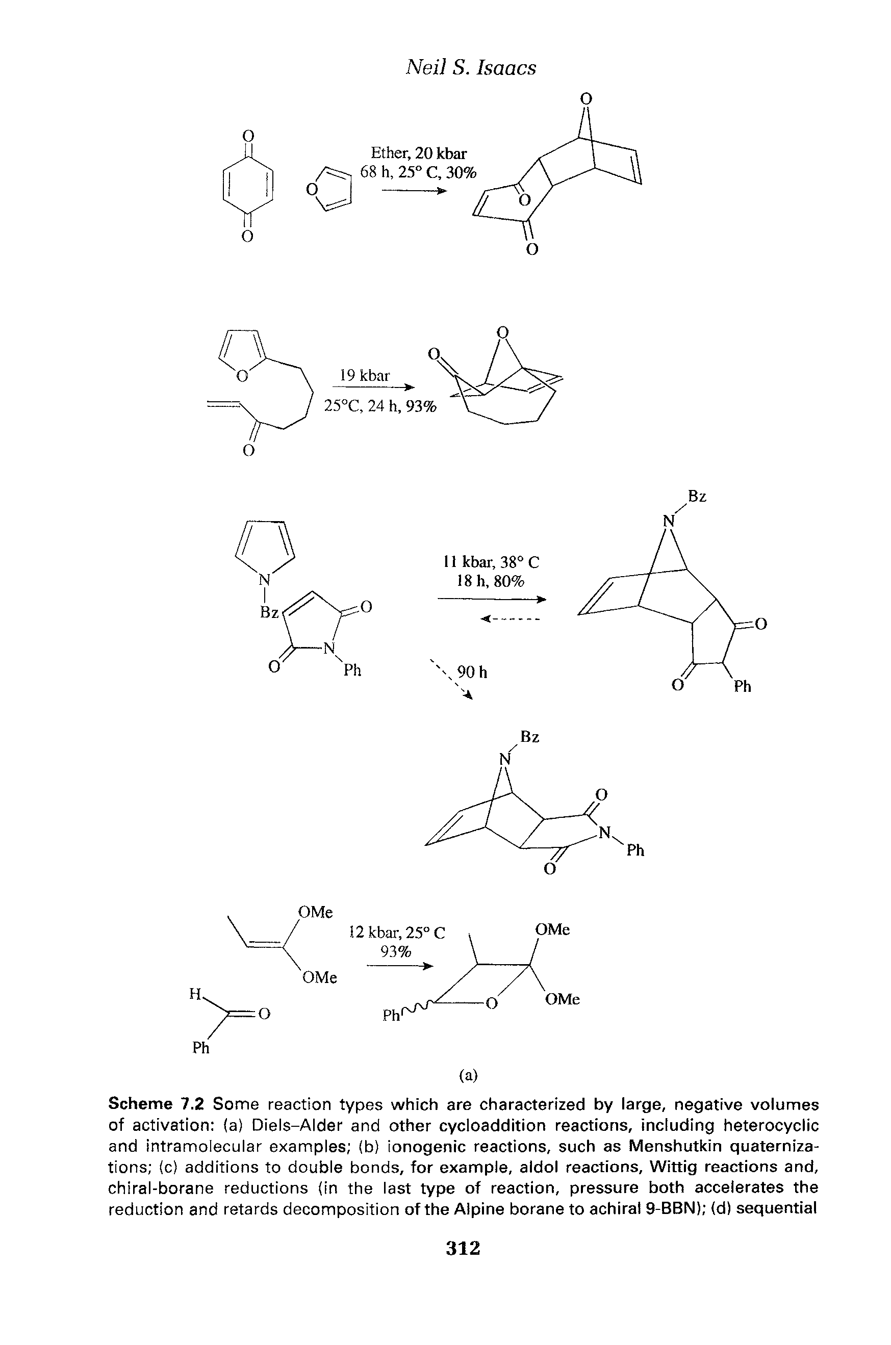 Scheme 7.2 Some reaction types which are characterized by large, negative volumes of activation (a) Diels-Alder and other cycloaddition reactions, including heterocyclic and intramolecular examples (b) ionogenic reactions, such as Menshutkin quaterniza-tions (c) additions to double bonds, for example, aldol reactions, Wittig reactions and, chiral-borane reductions (in the last type of reaction, pressure both accelerates the reduction and retards decomposition of the Alpine borane to achiral 9-BBN) (d) sequential...