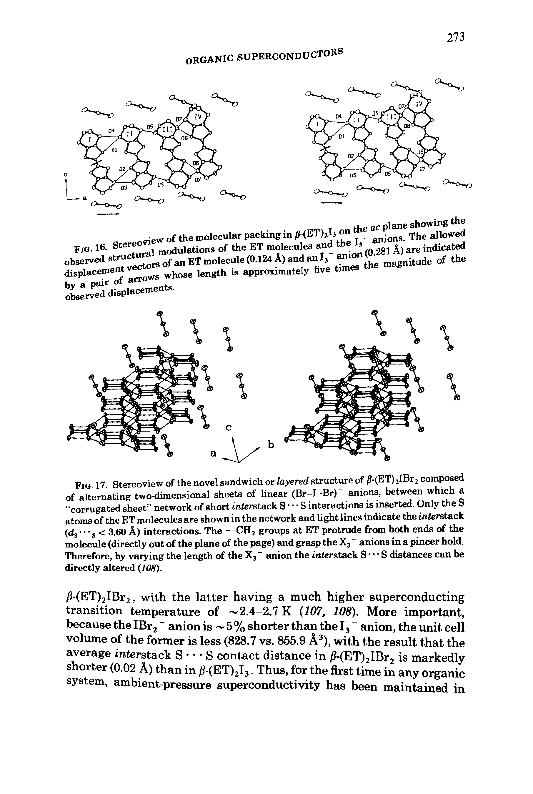 Fig. 17. Stereoview of the novel sandwich or layered structure of / -(ET)2IBr2 composed of alternating two-dimensional sheets of linear (Br-I-Br) anions, between which a corrugated sheet network of short interstack S S interactions is inserted. Only the S atoms of the ET molecules are shown in the network and light lines indicate the interstack (ds s < 3.60 A) interactions. The —CH2 groups at ET protrude from both ends of the molecule (directly out of the plane of the page) and grasp the X3 " anions in a pincer hold. Therefore, by varying the length of the X3 " anion the interstack S S distances can be directly altered (108).