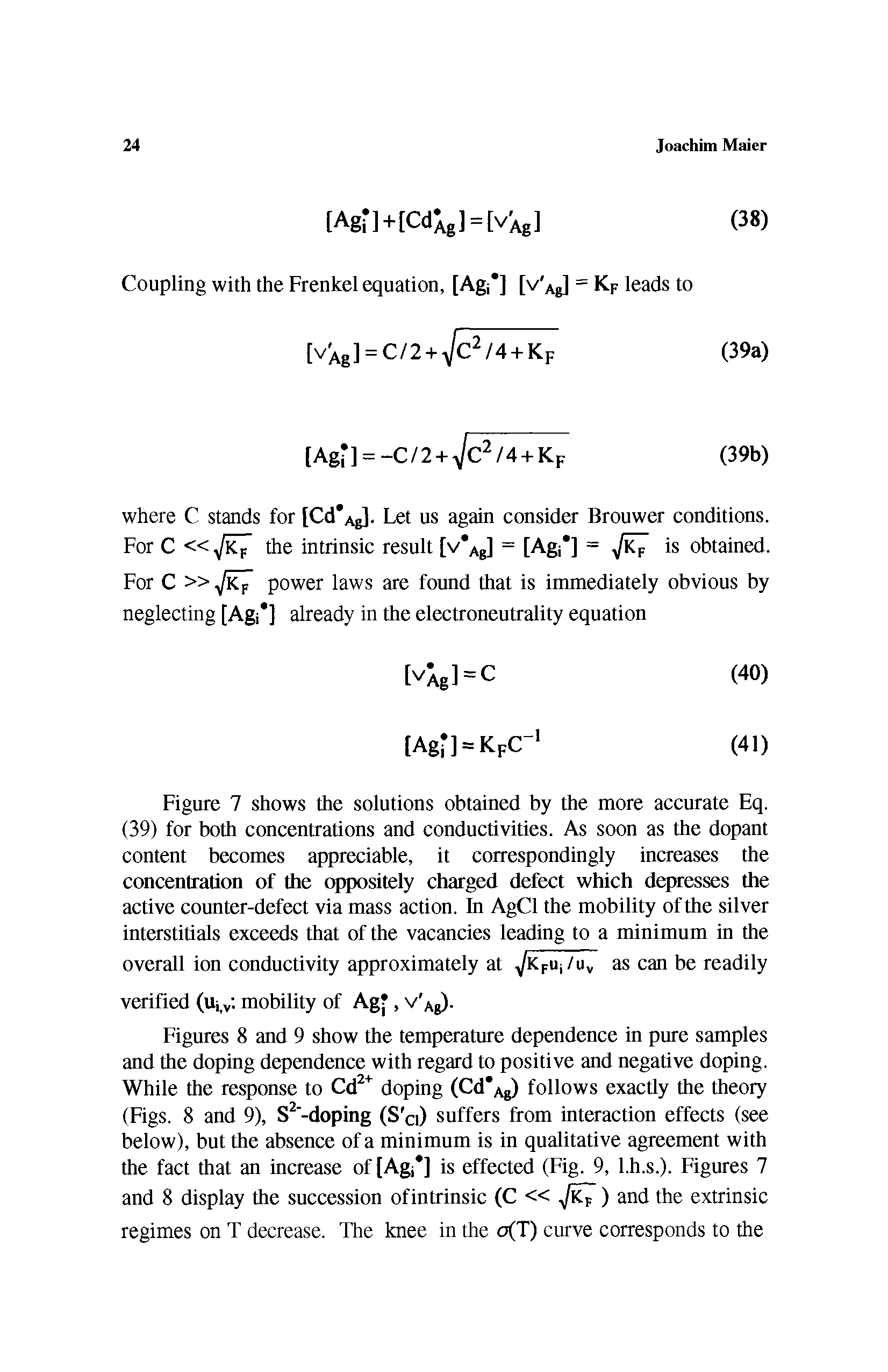 Figures 8 and 9 show the temperature dependence in pure samples and the doping dependence with regard to positive and negative doping. While the response to Cd2+ doping (Cd Ag) follows exactly the theory (Figs. 8 and 9), S2 -doping (S Ci) suffers from interaction effects (see below), but the absence of a minimum is in qualitative agreement with the fact that an increase of [A ] is effected (Fig. 9, l.h.s.). Figures 7 and 8 display the succession ofintrinsic (C ) and the extrinsic...