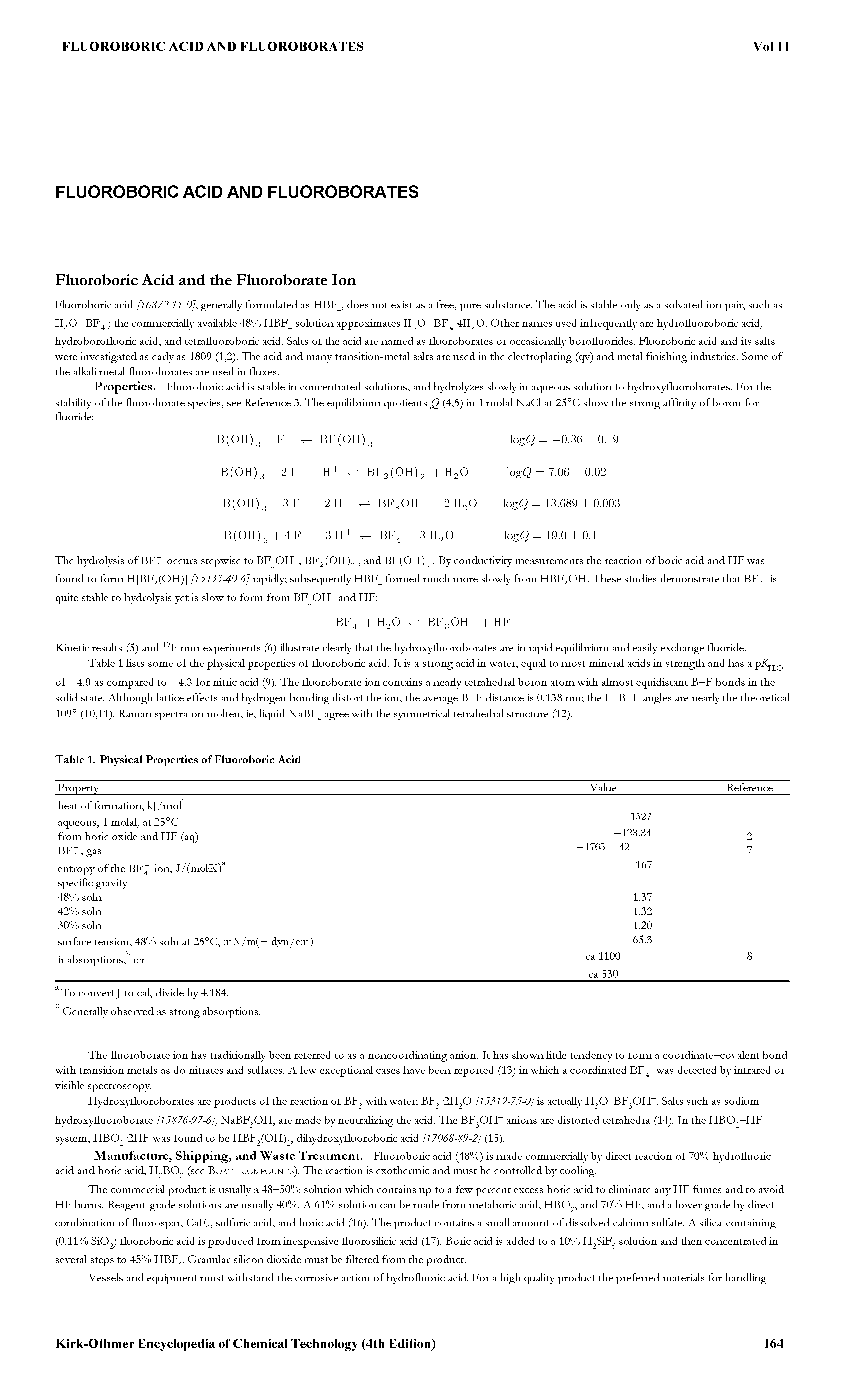 Table 1 Hsts some of the physical properties of duoroboric acid. It is a strong acid in water, equal to most mineral acids in strength and has a p p o of —4.9 as compared to —4.3 for nitric acid (9). The duoroborate ion contains a neady tetrahedral boron atom with almost equidistant B—F bonds in the sohd state. Although lattice effects and hydrogen bonding distort the ion, the average B—F distance is 0.138 nm the F—B—F angles are neady the theoretical 109° (10,11). Raman spectra on molten, ie, Hquid NaBF agree with the symmetrical tetrahedral stmcture (12).