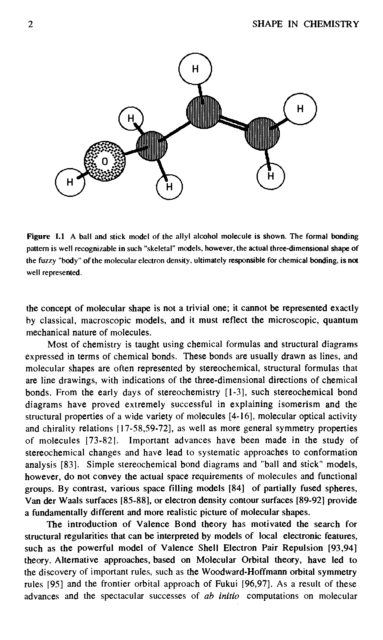 Figure I.l A ball and stick model of the allyl alcohol molecule is shown. The formal bonding pattern is well recognizable in such "skeletal" models, however, the actual three-dimensional shape of the fuzzy "body" of the molecular electron density, ultimately responsible for chemical bonding, is not well represented.