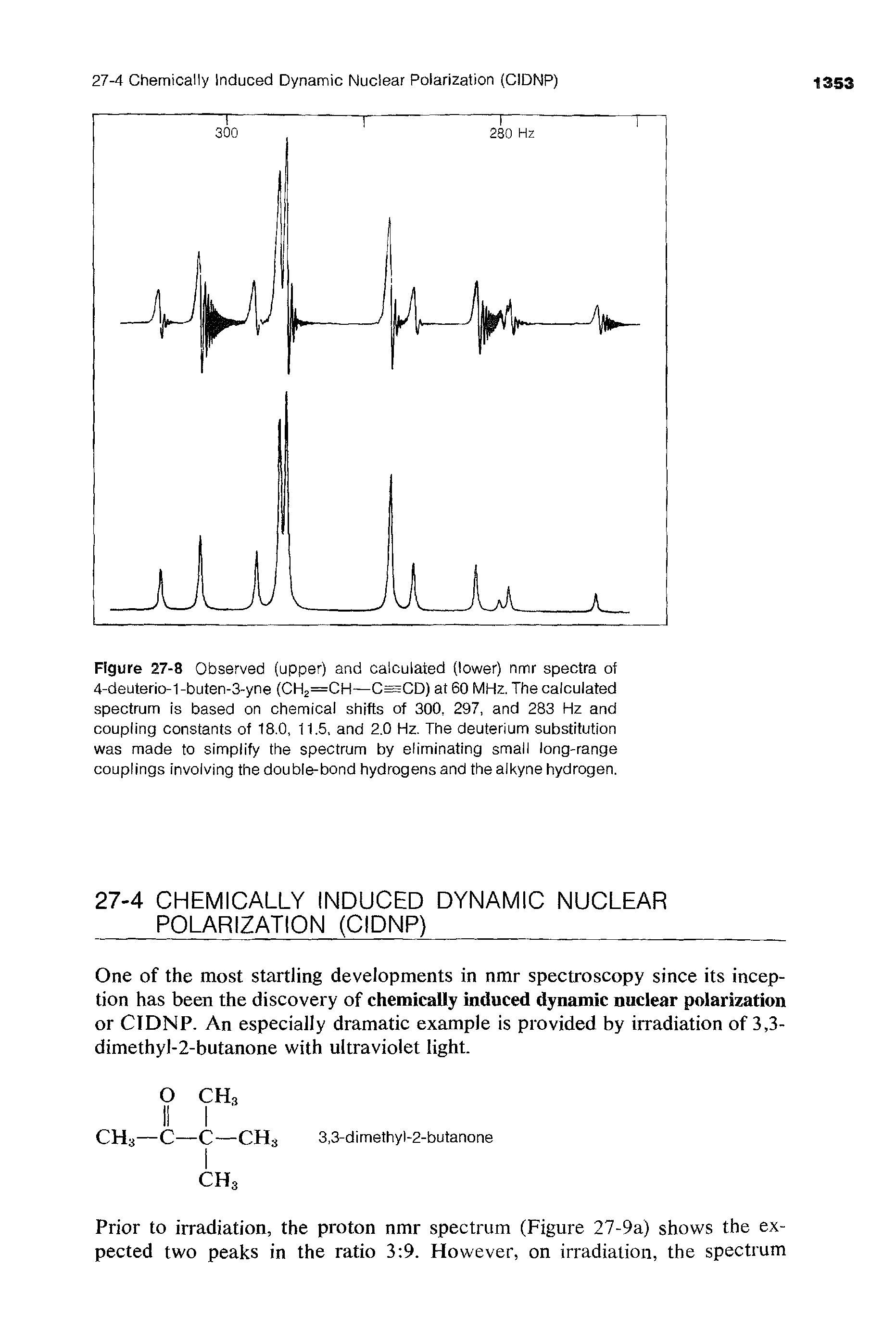 Figure 27-8 Observed (upper) and calculated (lower) nmr spectra of 4-deuterio-1-buten-3-yne (CH2=CH—C=CD) at 60 MHz. The calculated spectrum is based on chemical shifts of 300, 297, and 283 Hz and coupling constants of 18.0, 11.5, and 2.0 Hz. The deuterium substitution was made to simplify the spectrum by eliminating small long-range couplings involving the double-bond hydrogens and the alkyne hydrogen.