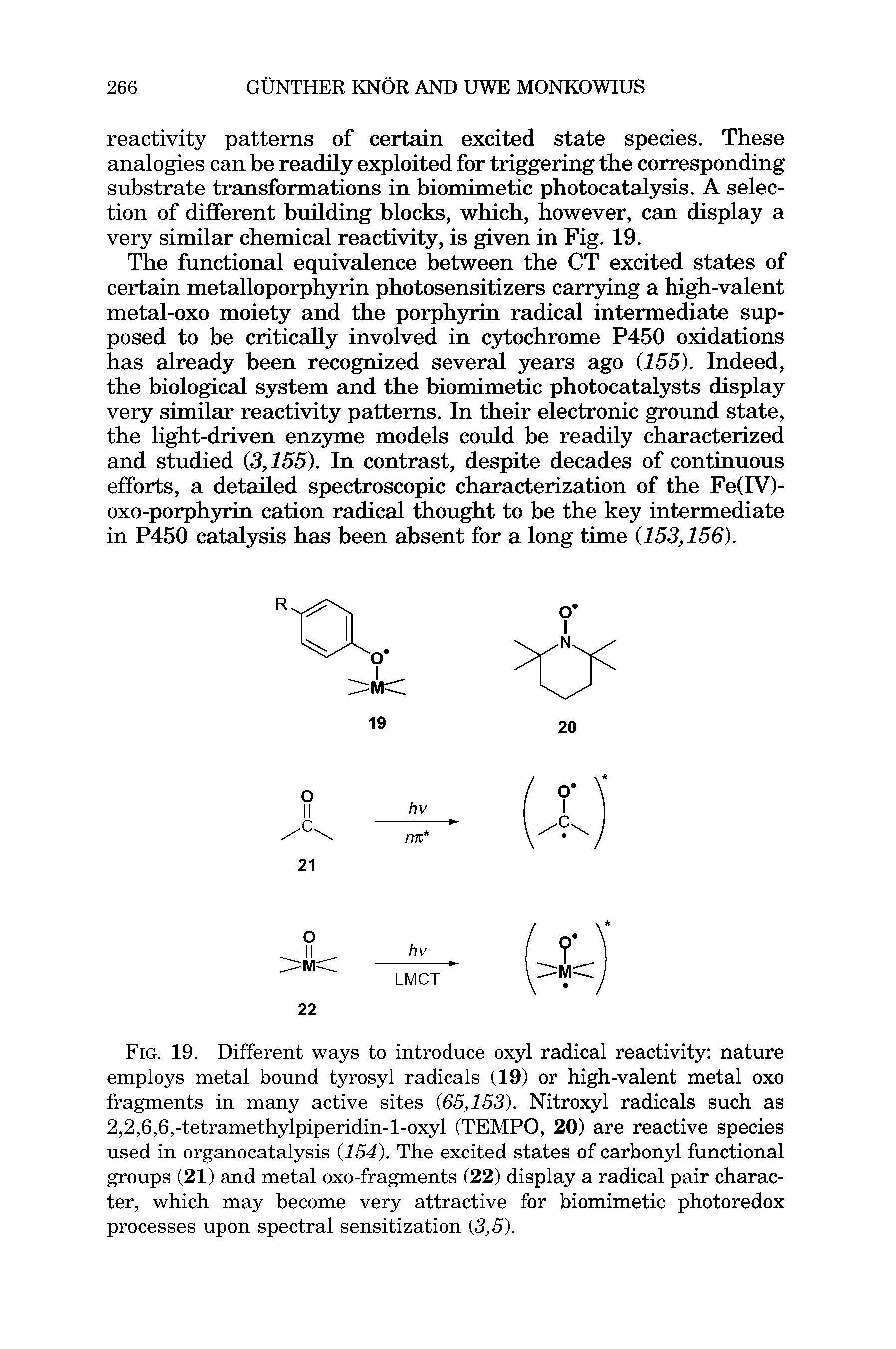 Fig. 19. Different ways to introduce oxyl radical reactivity nature employs metal bound tyrosyl radicals (19) or high-valent metal oxo fragments in many active sites (65,153). Nitroxyl radicals such as 2,2,6,6,-tetramethylpiperidin-l-oxyl (TEMPO, 20) are reactive species used in organocatalysis (154). The excited states of carbonyl functional groups (21) and metal oxo-fragments (22) display a radical pair character, which may become very attractive for biomimetic photoredox processes upon spectral sensitization (3,5).