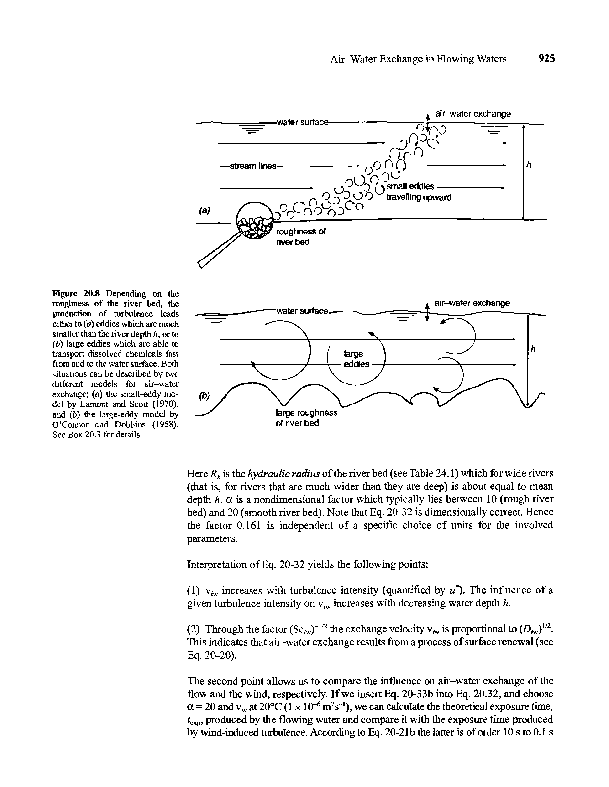 Figure 20.8 Depending on the roughness of the river bed, the production of turbulence leads either to (a) eddies which are much smaller than the river depth h, or to (b) large eddies which are able to transport dissolved chemicals fast from and to the water surface. Both situations can be described by two different models for air-water exchange (a) the small-eddy model by Lamont and Scott (1970), and (b) the large-eddy model by O Connor and Dobbins (1958). See Box 20.3 for details.
