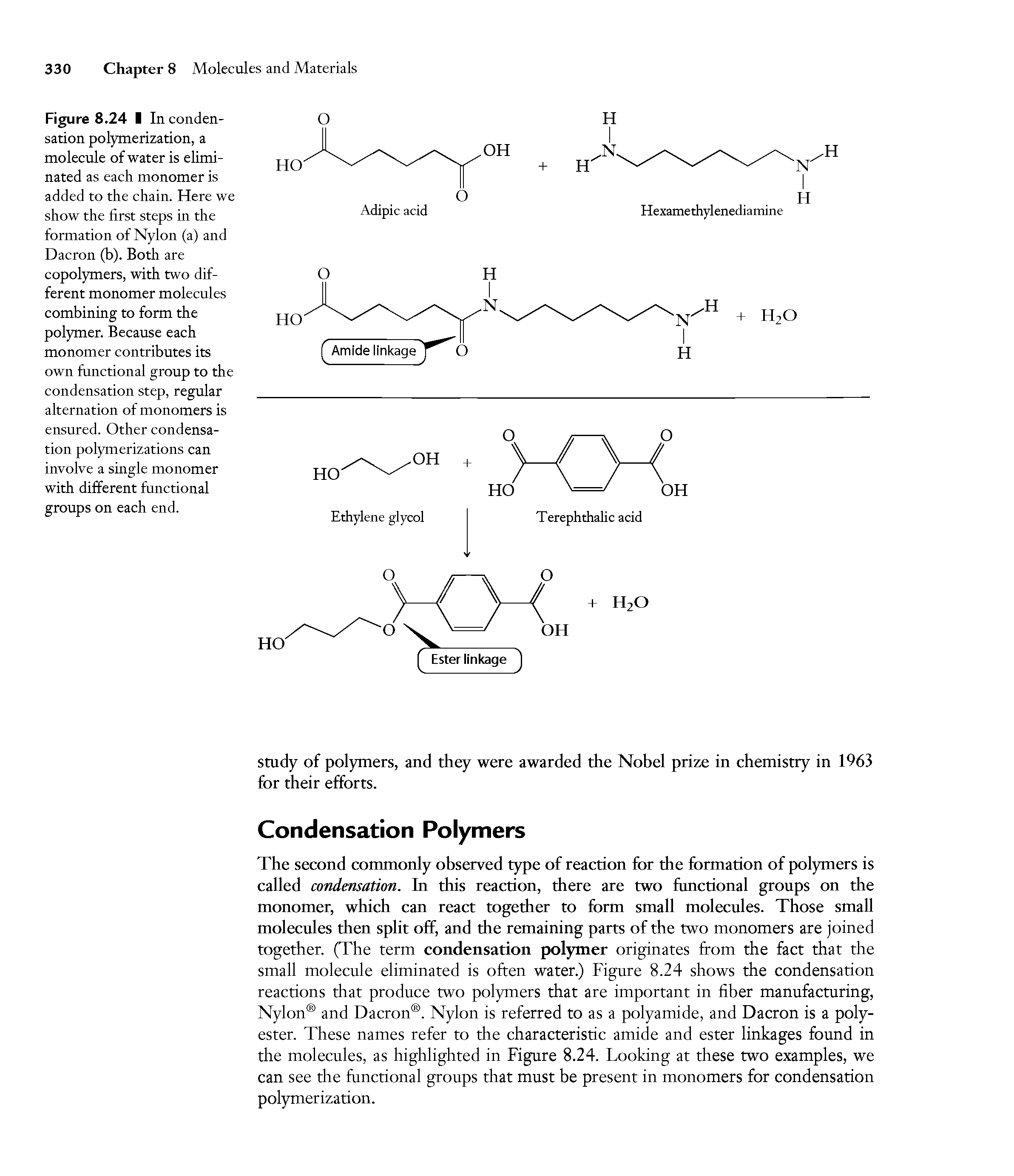 Figure 8.24 I In condensation polymerization, a molecule of water is eliminated as each monomer is added to the chain. Here we show the first steps in the formation of Nylon (a) and Dacron (b). Both are copolymers, with two different monomer molecules combining to form the polymer. Because each monomer contributes its own functional group to the condensation step, regular alternation of monomers is ensured. Other condensation polymerizations can involve a single monomer with different functional groups on each end.