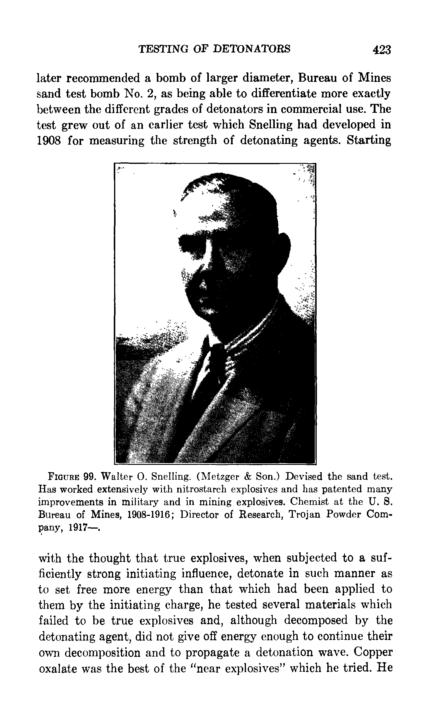 Figure 99. Walter 0. Snelling. (Metzger Son.) Devised the sand test. Has worked extensively with nitrostarch explosives and has patented many improvements in military and in mining explosives. Chemist at the U. S. Bureau of Mines, 1908-1916 Director of Research, Trojan Powder Company, 1917—.