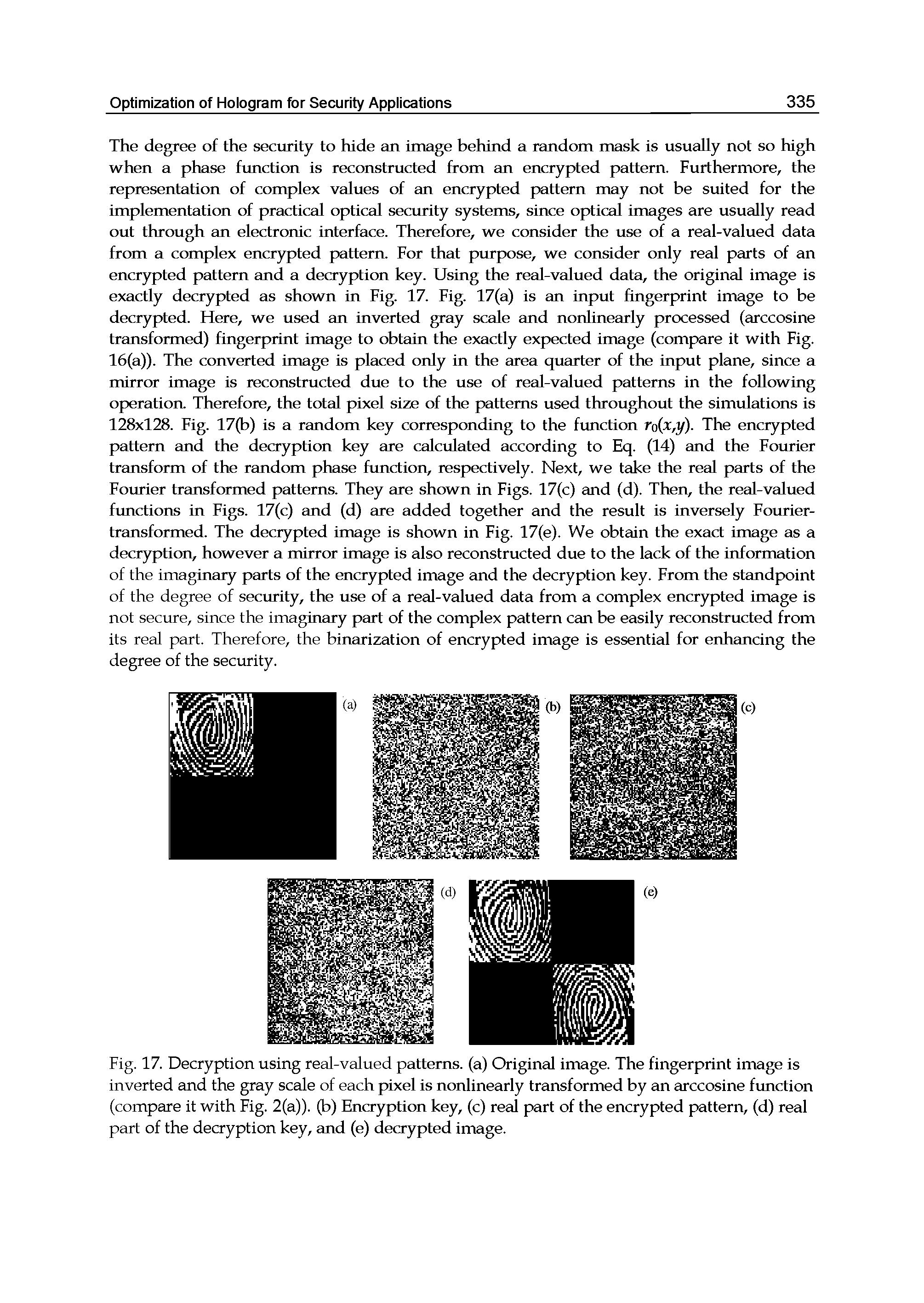 Fig. 17. Decryption using real-valued patterns, (a) Original image. The fingerprint image is inverted and the gray scale of each pixel is nonlinearly transformed by an arccosine function (compare it with Fig. 2(a)). (b) Encryption key, (c) real part of the encrypted pattern, (d) real part of the decryption key, and (e) decrypted image.
