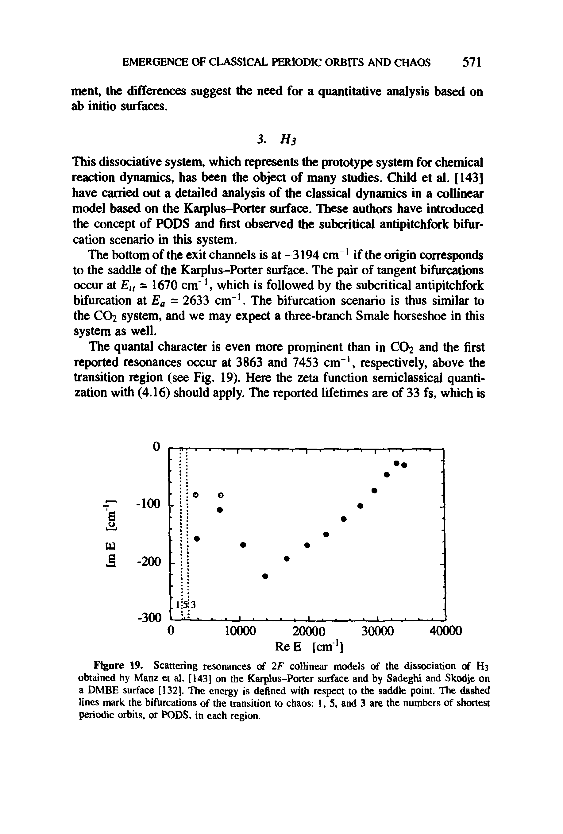 Figure 19. Scattering resonances of 2F collinear models of the dissociation of H3 obtained by Manz et al. [143] on the Karplus-Porter surface and by Sadeghi and Skodje on a DMBE surface [132], The energy is defined with respect to the saddle point. The dashed lines mark the bifurcations of the transition to chaos 1, 5, and 3 are the numbers of shortest periodic orbits, or PODS, in each region.