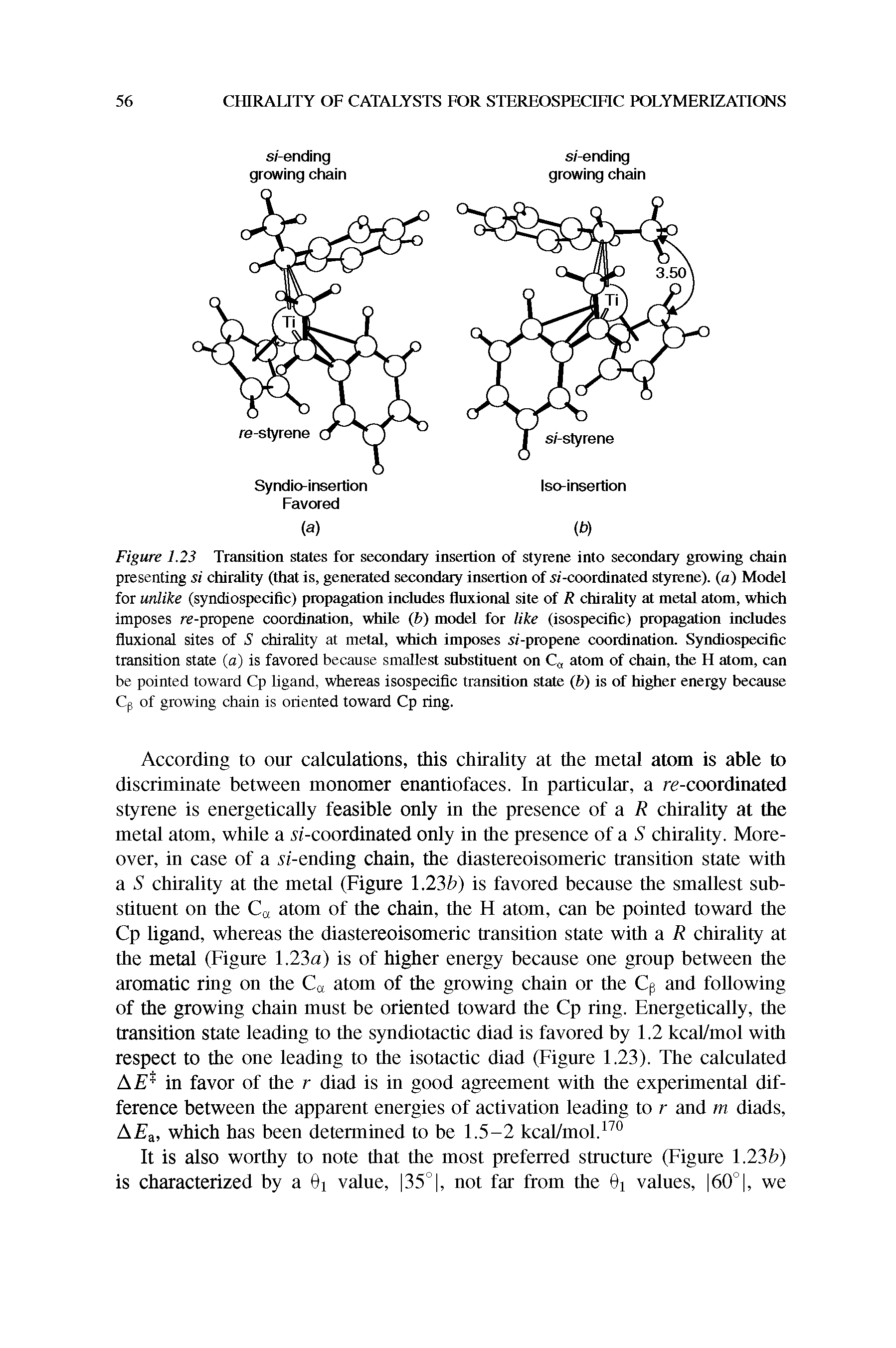 Figure 1.23 Transition states for secondary insertion of styrene into secondary growing chain presenting si chirality (that is, generated secondary insertion of. si-coordinated styrene), (a) Model for unlike (syndiospecific) propagation includes fluxional site of R chirality at metal atom, which imposes re-propene coordination, while (b) model for like (isospecific) propagation includes fluxional sites of S chirality at metal, which imposes. si-propene coordination. Syndiospecific transition state (a) is favored because smallest substituent on C atom of chain, the H atom, can be pointed toward Cp ligand, whereas isospecific transition state (b) is of higher energy because Cp of growing chain is oriented toward Cp ring.