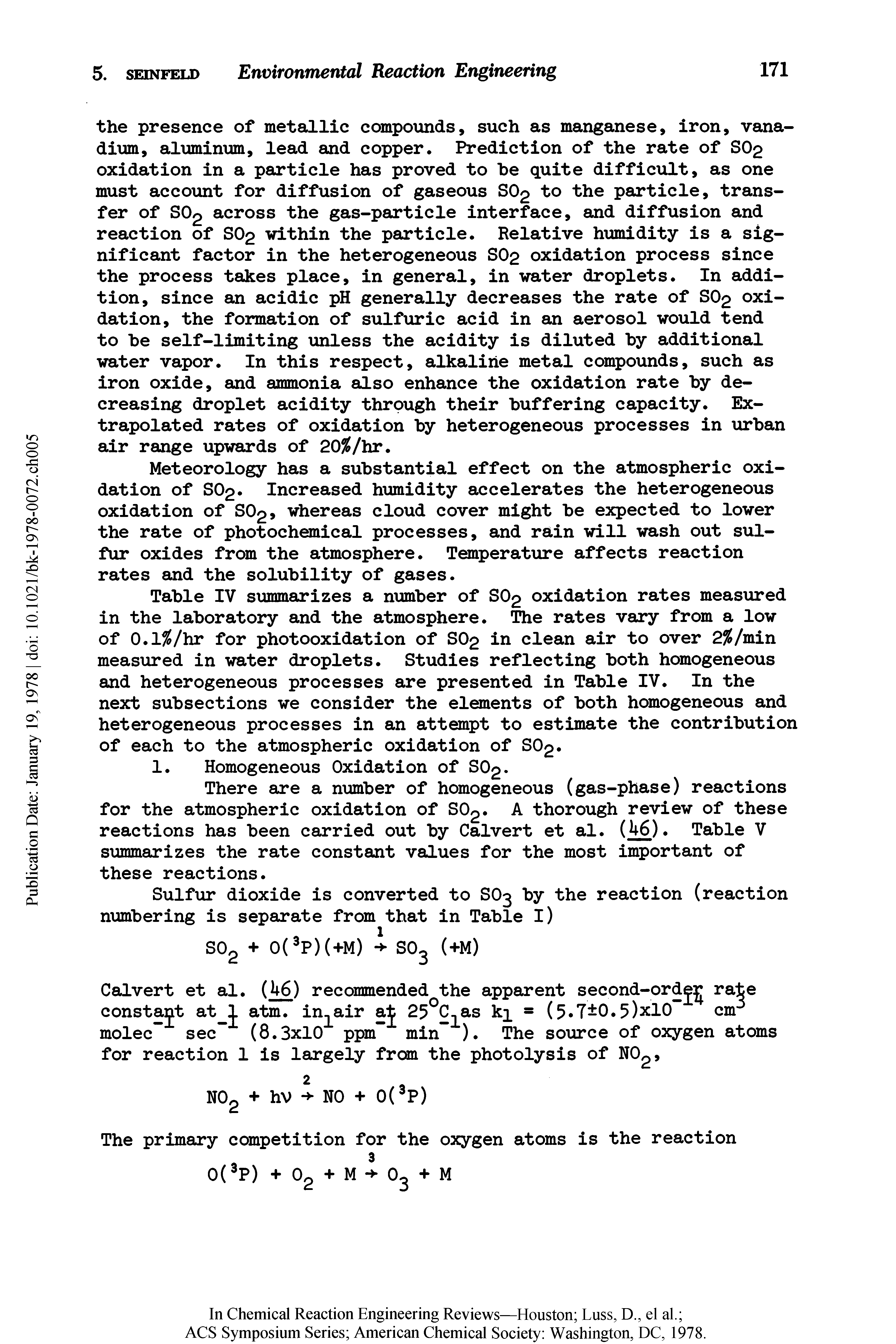 Table IV summarizes a number of SO2 oxidation rates measured in the laboratory and the atmosphere. The rates vary from a low of 0.1 /hr for photooxidation of SO2 in clean air to over 2 /min measured in water droplets. Studies reflecting both homogeneous and heterogeneous processes are presented in Table IV. In the next subsections we consider the elements of both homogeneous and heterogeneous processes in an attempt to estimate the contribution of each to the atmospheric oxidation of SO2.