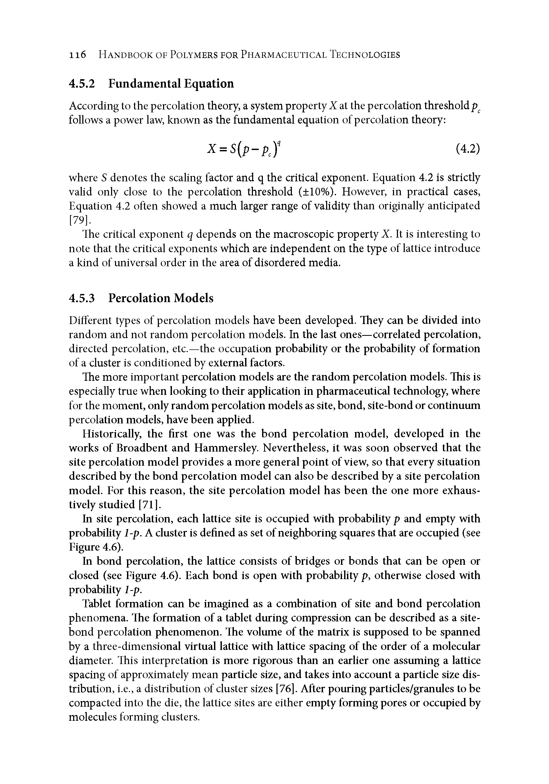 Tablet formation can be imagined as a combination of site and bond percolation phenomena. The formation of a tablet during compression can be described as a site-bond percolation phenomenon. The volume of the matrix is supposed to be spanned by a three-dimensional virtual lattice with lattice spacing of the order of a molecular diameter. This interpretation is more rigorous than an earlier one assuming a lattice spacing of approximately mean particle size, and takes into accoxmt a particle size distribution, i.e., a distribution of cluster sizes [76]. After pouring particles/granules to be compacted into the die, the lattice sites are either empty forming pores or occupied by molecules forming clusters.