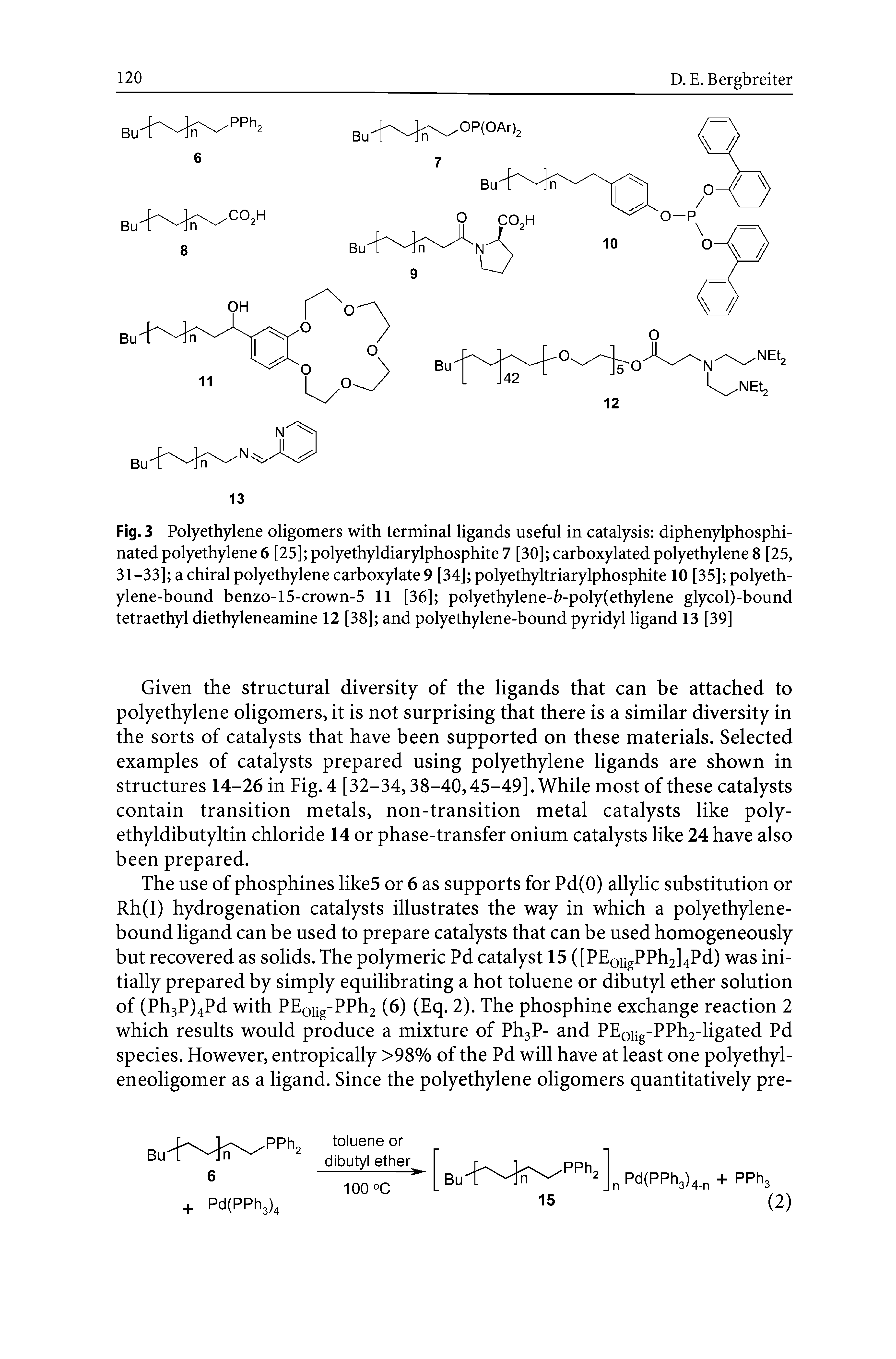 Fig. 3 Polyethylene oligomers with terminal ligands useful in catalysis diphenylphosphi-nated polyethylene 6 [25] polyethyldiarylphosphite 7 [30] carboxylated polyethylene 8 [25, 31-33] a chiral polyethylene carboxylate 9 [34] polyethyltriarylphosphite 10 [35] polyethylene-bound benzo-15-crown-5 11 [36] polyethylene- -poly(ethylene glycol)-bound tetraethyl diethyleneamine 12 [38] and polyethylene-bound pyridyl ligand 13 [39]...