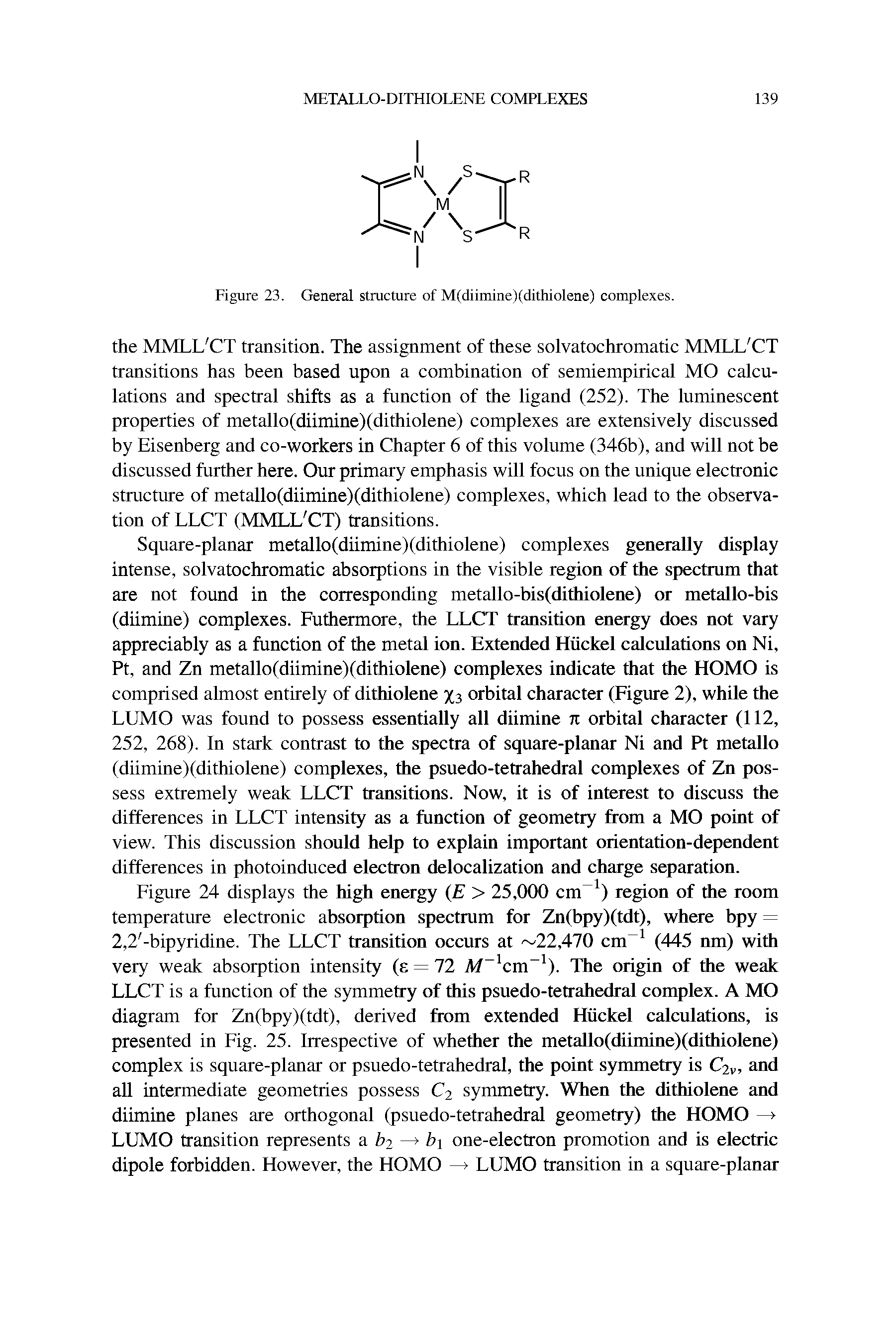Figure 24 displays the high energy (E > 25,000 cm-1) region of the room temperature electronic absorption spectrum for Zn(bpy)(tdt), where bpy = 2,2 -bipyridine. The LLCT transition occurs at 22,470 cm-1 (445 nm) with very weak absorption intensity (e = 72 M 1cm 1). The origin of the weak LLCT is a function of the symmetry of this psuedo-tetrahedral complex. A MO diagram for Zn(bpy)(tdt), derived from extended Hiickel calculations, is presented in Fig. 25. Irrespective of whether the metallo(diimine)(dithiolene) complex is square-planar or psuedo-tetrahedral, the point symmetry is C2V, and all intermediate geometries possess C2 symmetry. When the dithiolene and diimine planes are orthogonal (psuedo-tetrahedral geometry) the HOMO — LUMO transition represents a b2 —> b one-electron promotion and is electric dipole forbidden. However, the HOMO —> LUMO transition in a square-planar...