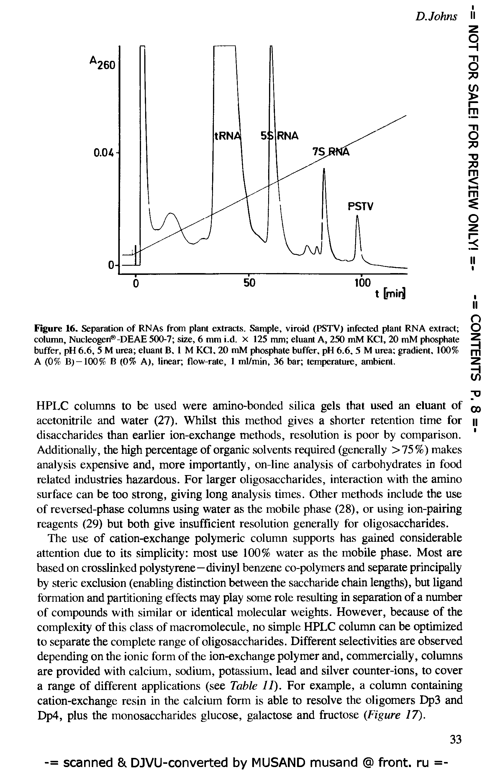 Figure 16. Separation of RNAs from plant extracts. Sample, viroid (PSTV) infected plant RNA extract column, Nucleogen -DEAE 500-7 size, 6 mm i.d. x 125 mm eluant A, 250 mM KCl, 20 mM phosphate buffer, pH 6.6, 5 M urea eluant B, 1 M KQ. 20 mM phosphate buffer, pH 6.6.5 M urea gradient, 100% A (0% Bj —100% B (0% A), linear flow-rate, 1 ml/min, 36 bar temperamre, ambient.