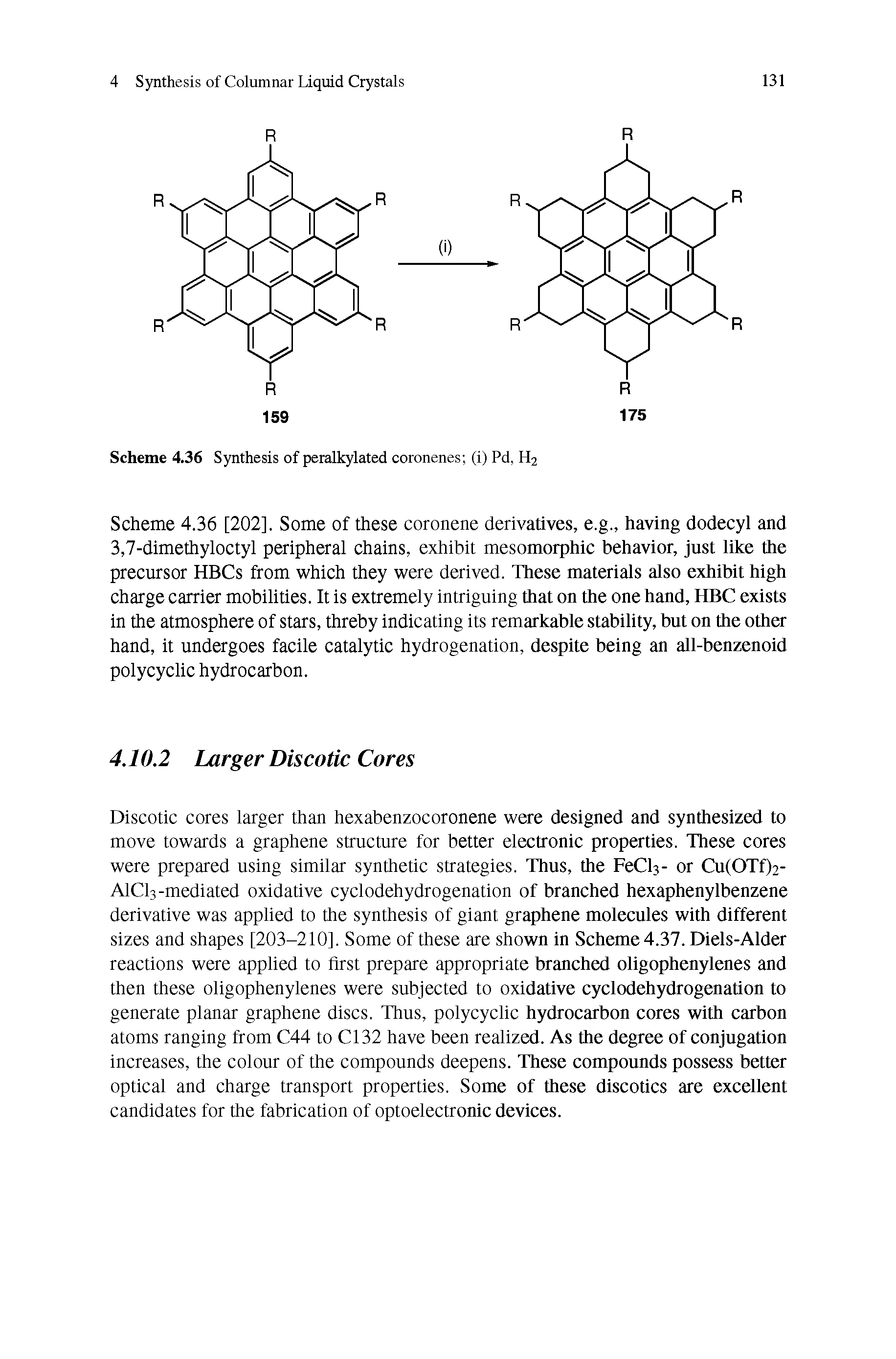 Scheme 4.36 [202], Some of these coronene derivatives, e.g., having dodecyl and 3,7-dimethyloctyl peripheral chains, exhibit mesomorphic behavior, just like the precursor HBCs from which they were derived. These materials also exhibit high charge carrier mobilities. It is extremely intriguing that on the one hand, HBC exists in the atmosphere of stars, threby indicating its remarkable stability, but on the other hand, it undergoes facile catalytic hydrogenation, despite being an all-benzenoid polycyclic hydrocarbon.