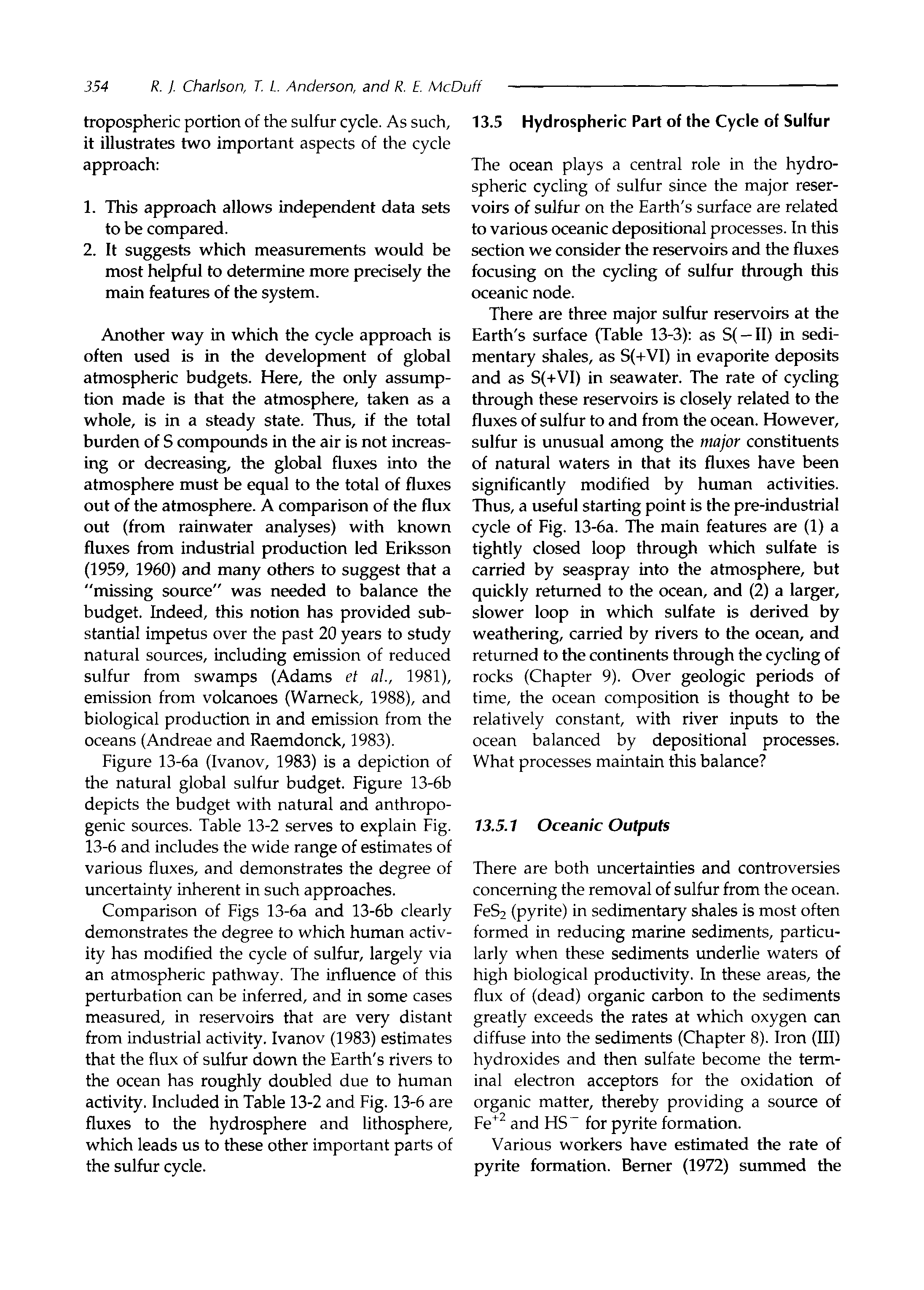 Figure 13-6a (Ivanov, 1983) is a depiction of the natural global sulfur budget. Figure 13-6b depicts the budget with natural and anthropogenic sources. Table 13-2 serves to explain Fig. 13-6 and includes the wide range of estimates of various fluxes, and demonstrates the degree of uncertainty inherent in such approaches.