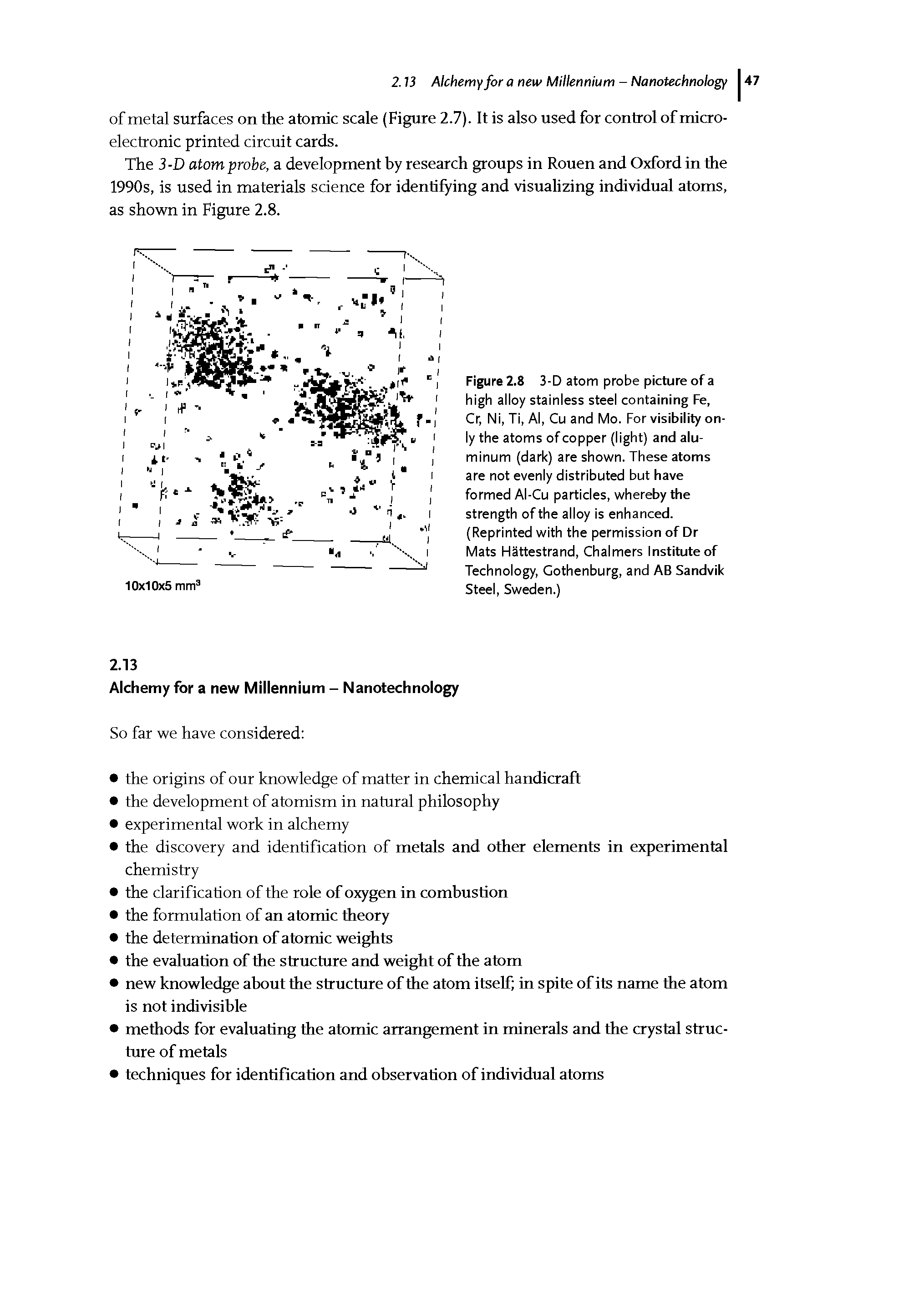 Figure 2.8 3-D atom probe picture of a high alloy stainless steel containing Fe, Cr, Ni, Ti, Al, Cu and Mo. For visibility only the atoms of copper (light) and aluminum (dark) are shown. These atoms are not evenly distributed but have formed Al-Cu particles, whereby the strength of the alloy is enhanced. (Reprinted with the permission of Dr Mats Hattestrand, Chalmers Institute of Technology, Gothenburg, and AB Sandvik Steel, Sweden.)...