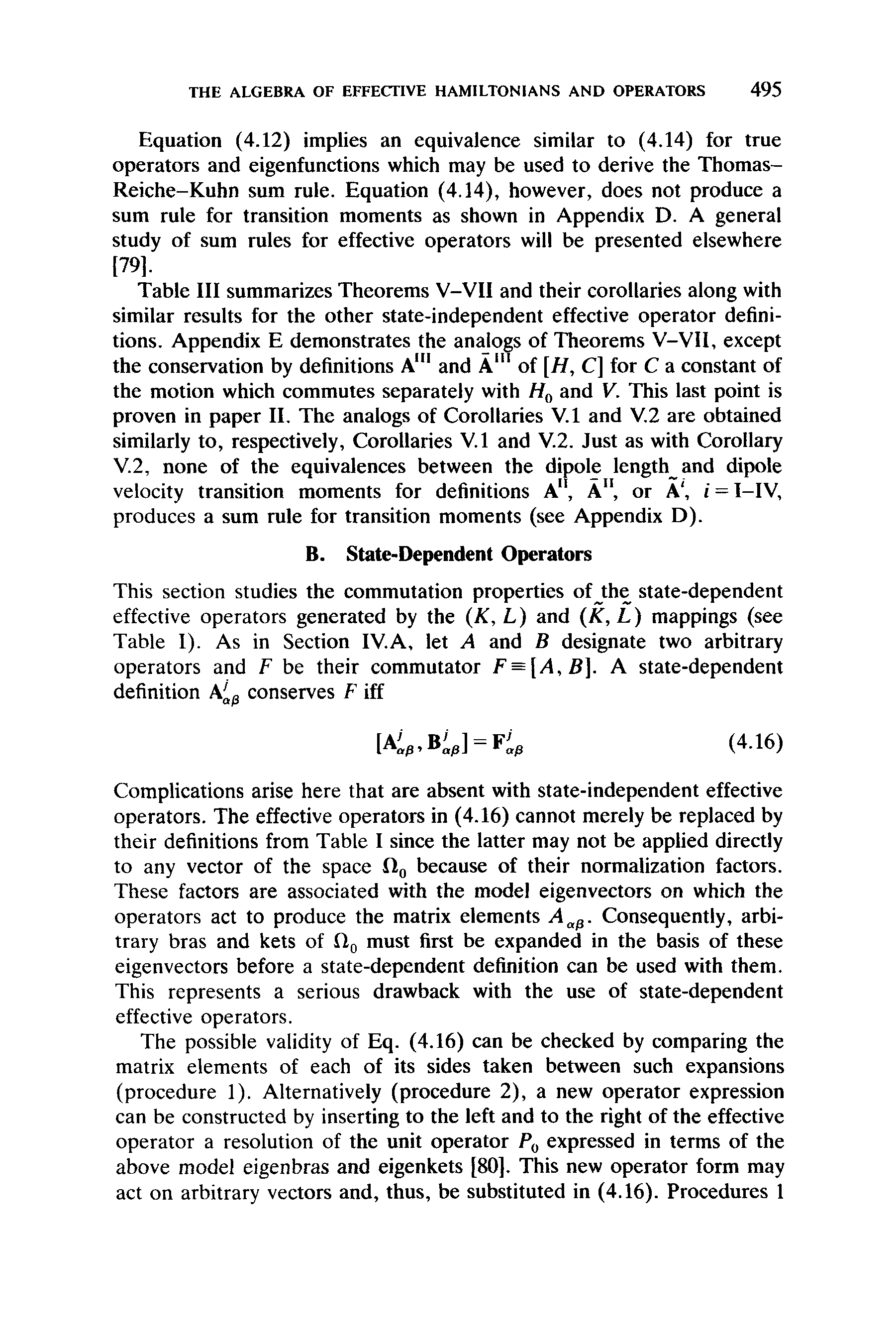 Table III summarizes Theorems V-VII and their corollaries along with similar results for the other state-independent effective operator definitions. Appendix E demonstrates the analogs of Theorems V-VII, except the conservation by definitions A" and A " of [H, C] for C a constant of the motion which commutes separately with and V. This last point is proven in paper II. The analogs of Corollaries V.l and V.2 are obtained similarly to, respectively. Corollaries V.l and V.2. Just as with Corollary V.2, none of the equivalences between the dipole length and dipole velocity transition moments for definitions A", A , or A , / = I-IV, produces a sum rule for transition moments (see Appendix D).