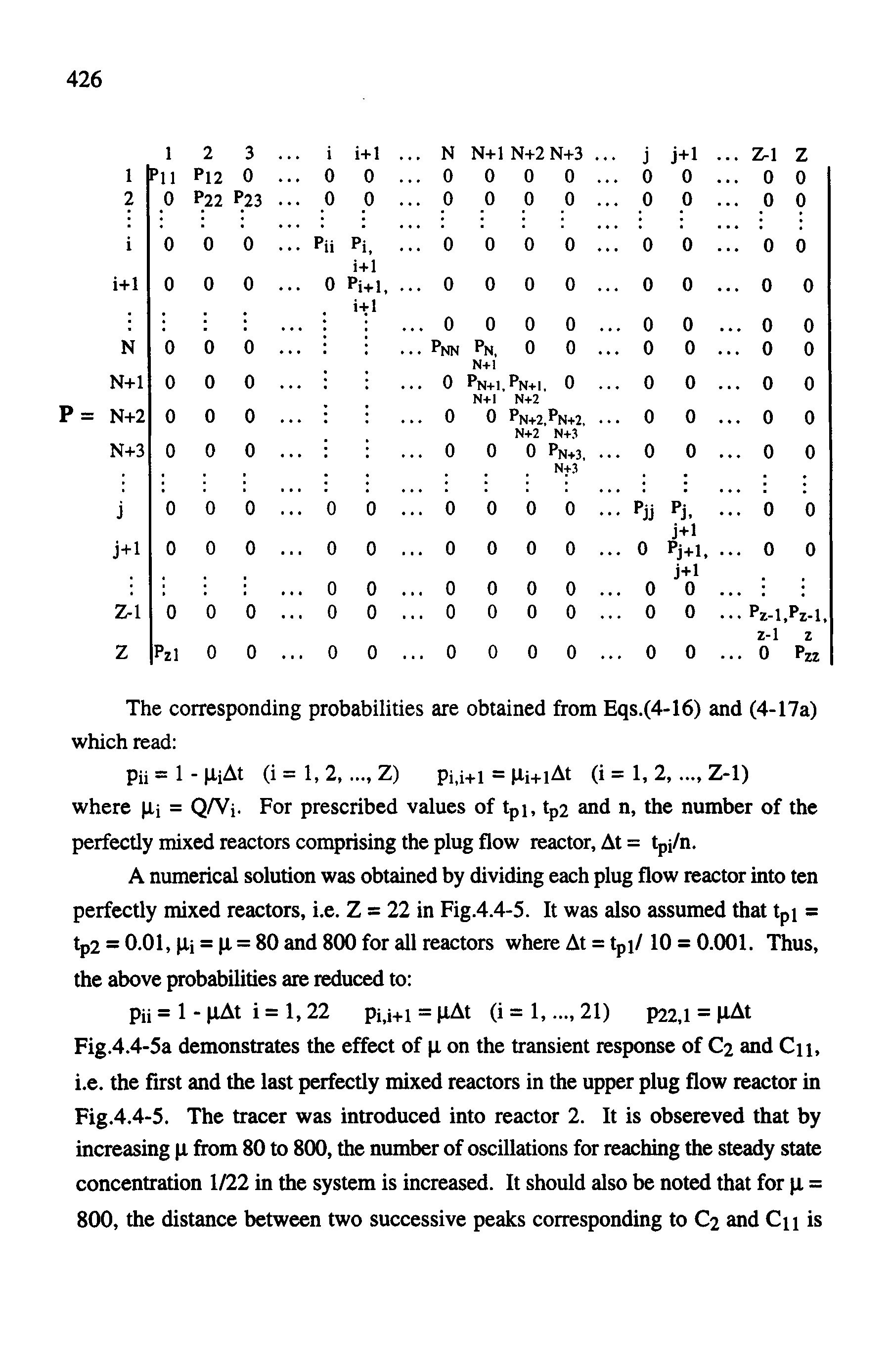 Fig.4.4-5a demonstrates the effect of p on the transient response of C2 and Cn, i.e. the first and the last perfectly mixed reactors in the upper plug flow reactor in Fig.4.4-5. The tracer was introduced into reactor 2. It is obsereved that by increasing p from 80 to 800, the number of oscillations for reaching the steady state concentration 1/22 in the system is increased. It should also be noted that for p = 800, the distance between two successive peaks corresponding to C2 and Cn is...