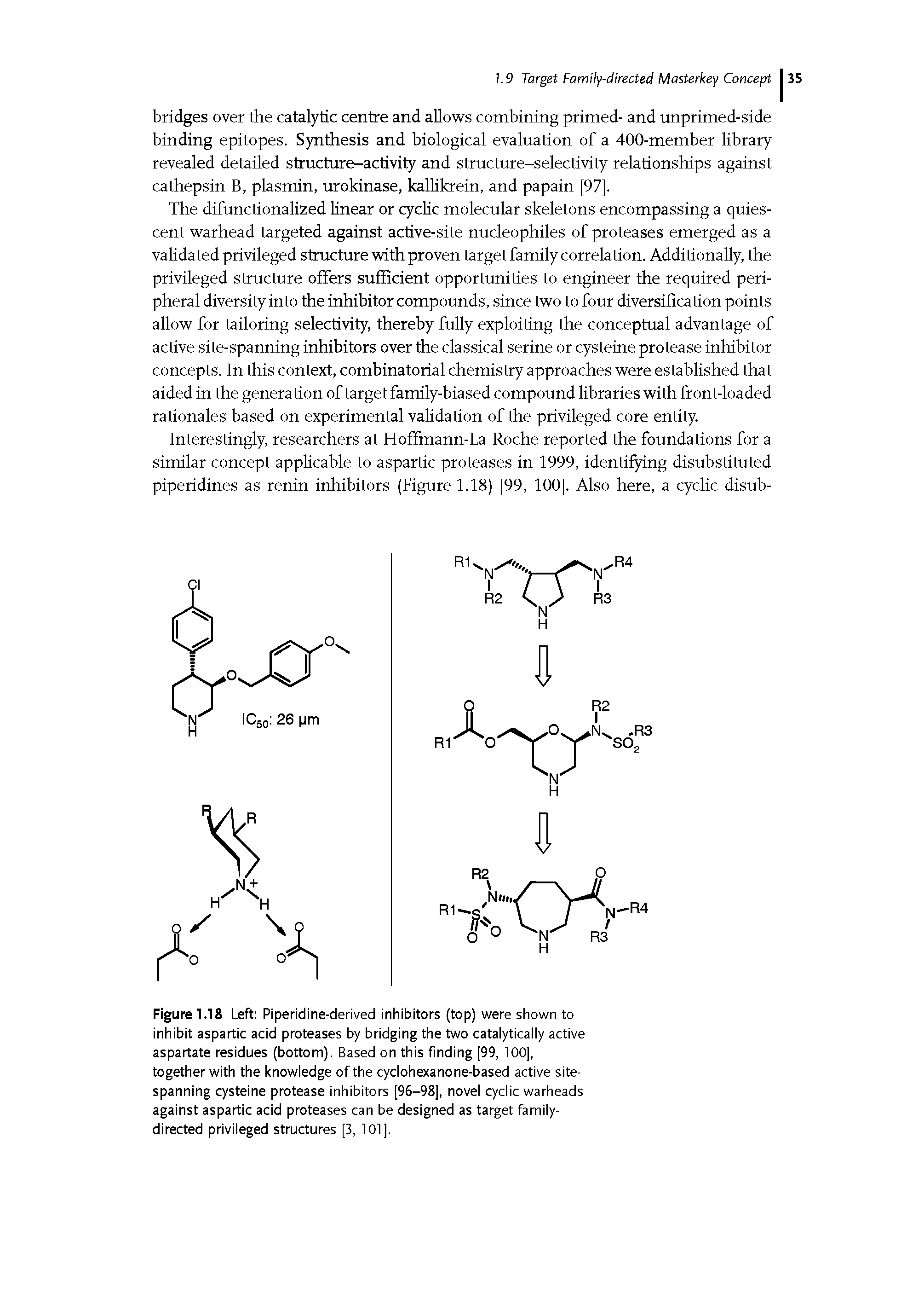 Figure 1.18 Left Piperidine-derived inhibitors (top) were shown to inhibit aspartic acid proteases by bridging the two catalytically active aspartate residues (bottom). Based on this finding [99, 100], together with the knowledge of the cyclohexanone-based active site-spanning cysteine protease inhibitors [96-98], novel cyclic warheads against aspartic acid proteases can be designed as target family-directed privileged structures [3, 101],...
