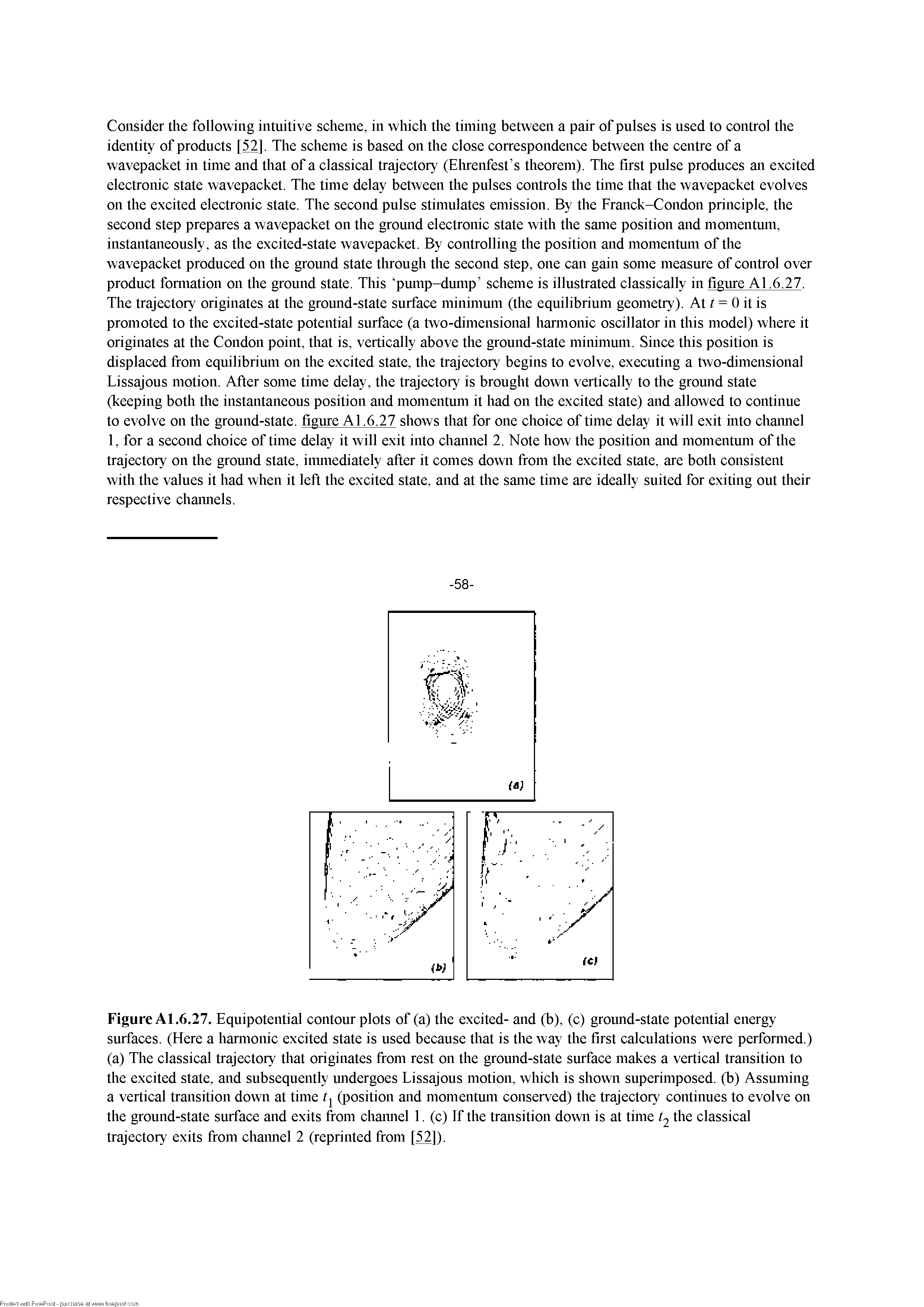 Figure Al.6.27. Equipotential contour plots of (a) the excited- and (b), (c) ground-state potential energy surfaces. (Here a hamionic excited state is used because that is the way the first calculations were perfomied.) (a) The classical trajectory that originates from rest on the ground-state surface makes a vertical transition to the excited state, and subsequently undergoes Lissajous motion, which is shown superimposed, (b) Assuming a vertical transition down at time (position and momentum conserved) the trajectory continues to evolve on the ground-state surface and exits from chaimel 1. (c) If the transition down is at time 2 the classical trajectory exits from chaimel 2 (reprinted from [52]).