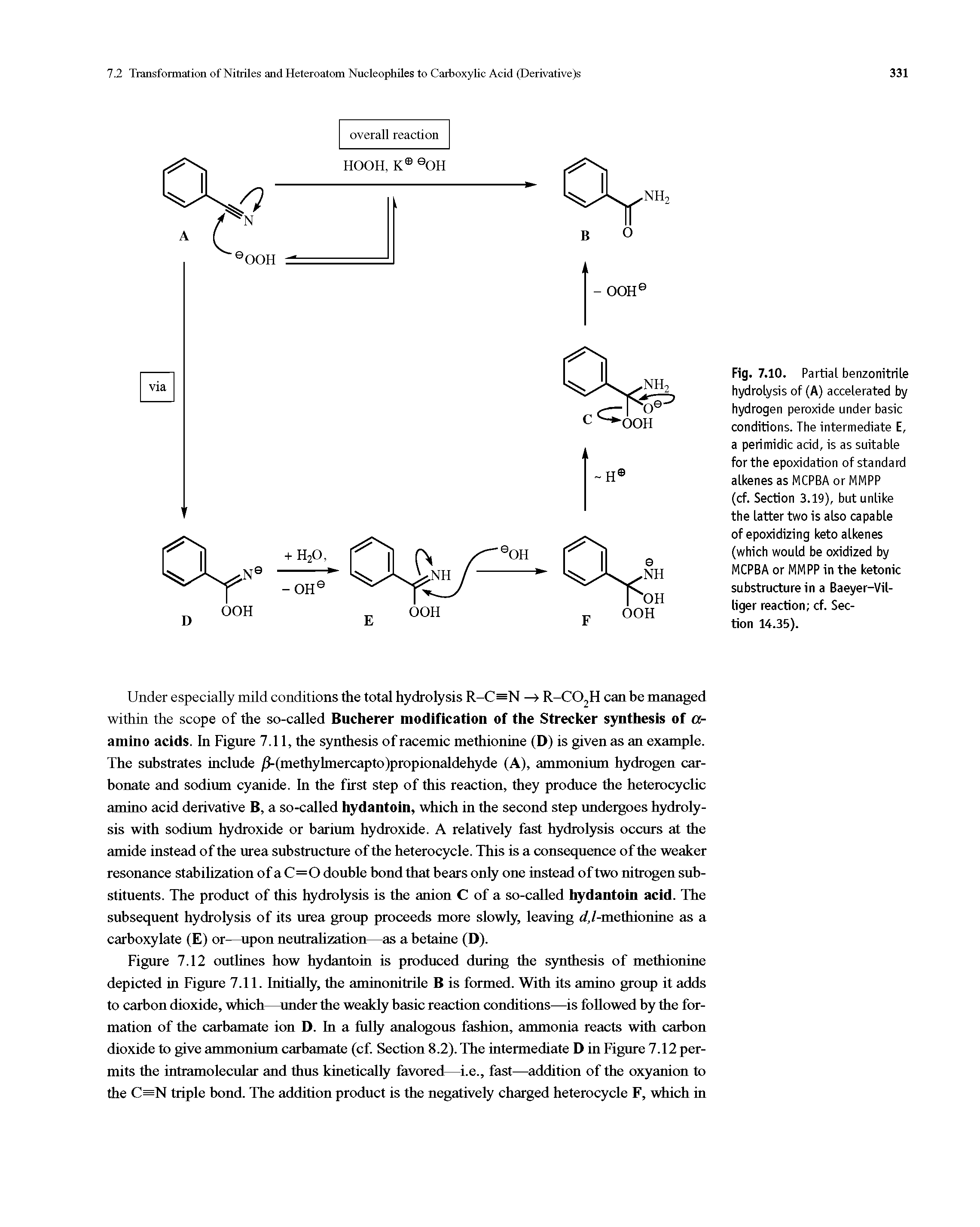 Figure 7.12 outlines how hydantoin is produced during the synthesis of methionine depicted in Figure 7.11. Initially, the aminonitrile B is formed. With its amino group it adds to carbon dioxide, which—under the weakly basic reaction conditions—is followed by the formation of the carbamate ion D. In a fully analogous fashion, ammonia reacts with carbon dioxide to give ammonium carbamate (cf. Section 8.2). The intermediate D in Figure 7.12 permits the intramolecular and thus kinetically favored—i.e., fast—addition of the oxyanion to the C=N triple bond. The addition product is the negatively charged heterocycle F, which in...