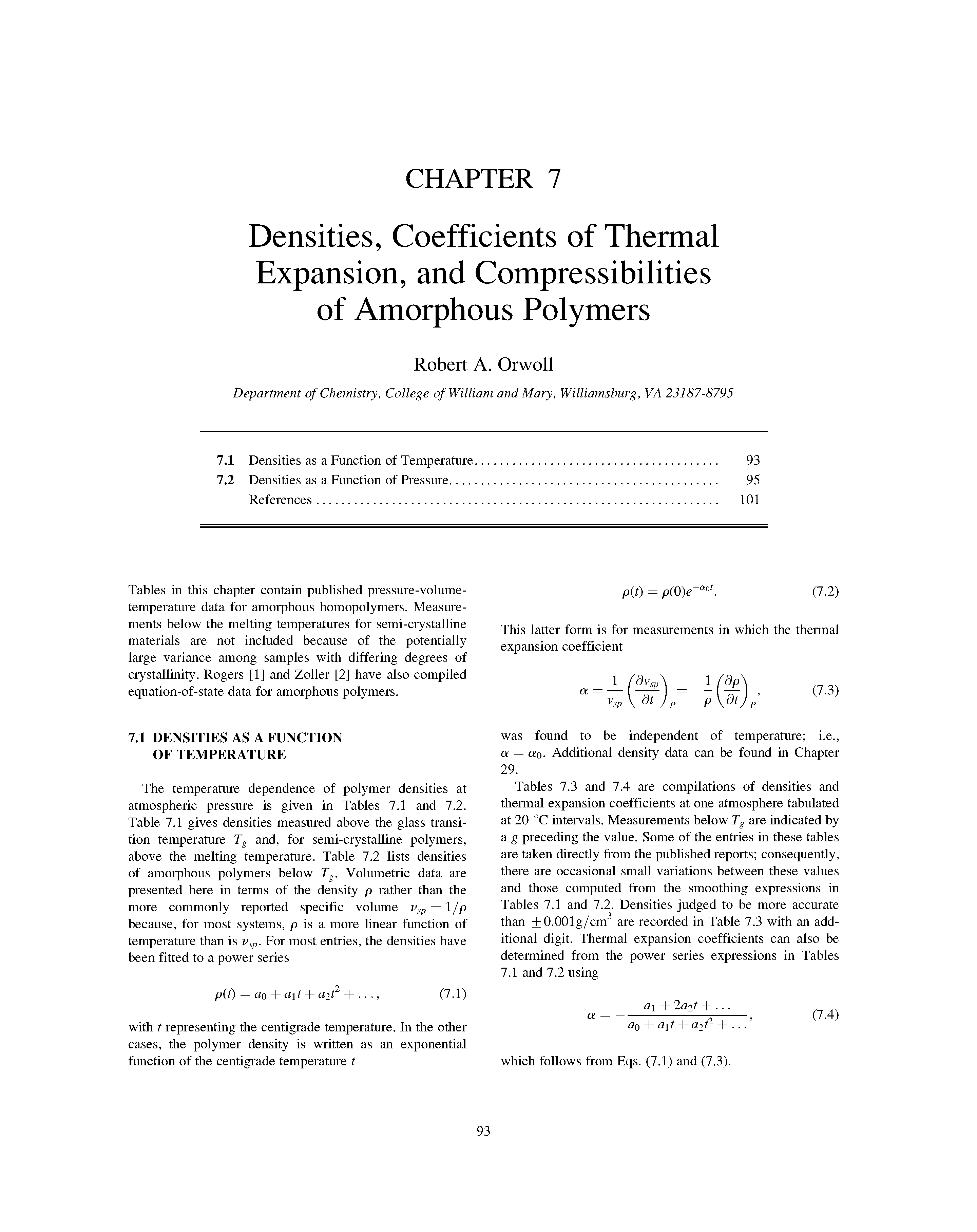 Tables in this chapter contain published pressure-volume-temperature data for amorphous homopolymers. Measurements below the melting temperatures for semi-crystalline materials are not included because of the potentially large variance among samples with differing degrees of crystallinity. Rogers [1] and Zoller [2] have also compiled equation-of-state data for amorphous polymers.
