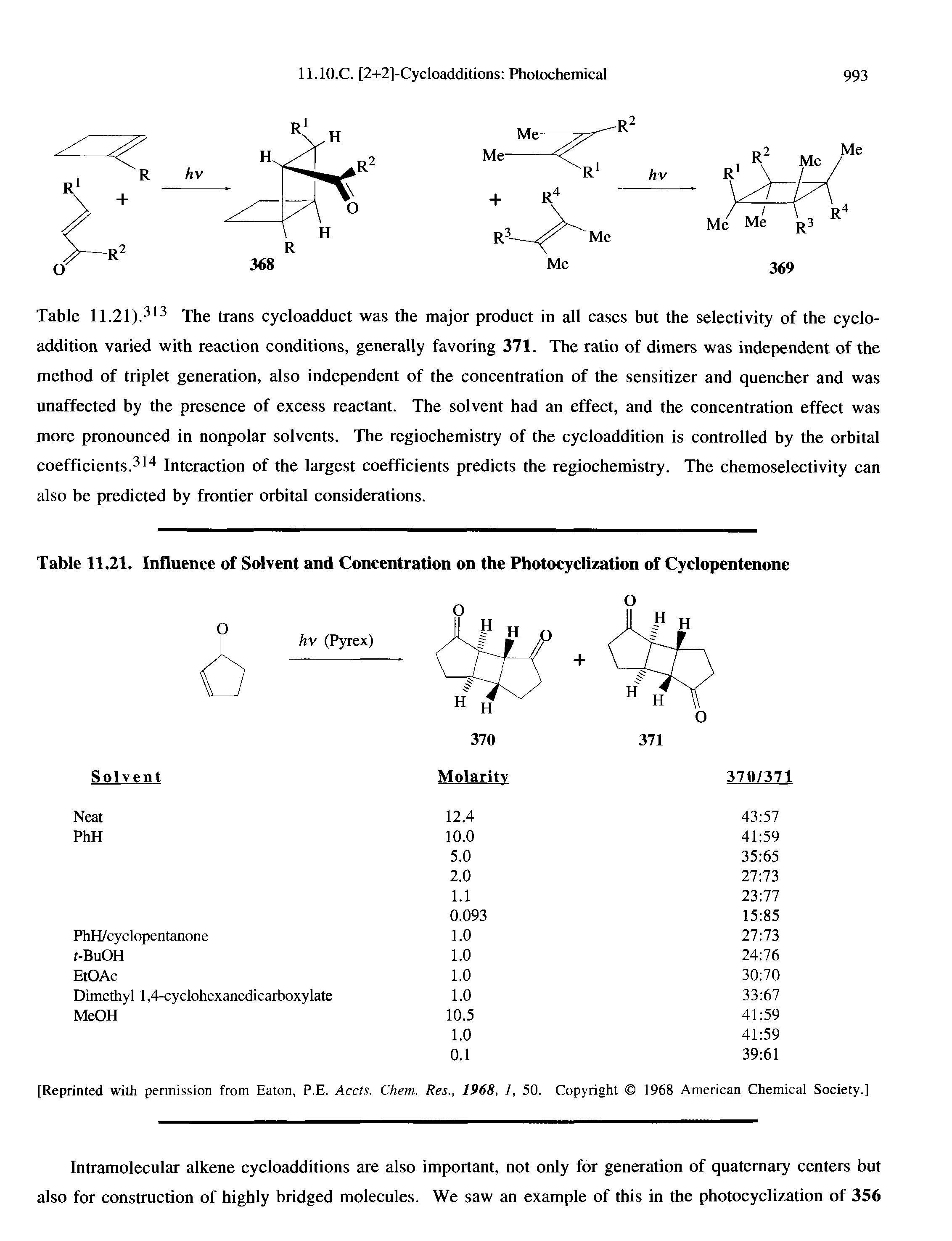 Table 11.21).3 3 The trans cycloadduet was the major produet in all eases but the selectivity of the cycloaddition varied with reaction conditions, generally favoring 371. The ratio of dimers was independent of the method of triplet generation, also independent of the concentration of the sensitizer and quencher and was unaffected by tbe presence of excess reactant. Tbe solvent bad an effect, and tbe concentration effect was more pronounced in nonpolar solvents. Tbe regiocbemistry of tbe cycloaddition is controlled by tbe orbital coefficients. Interaction of tbe largest coefficients predicts tbe regiocbemistry. Tbe cbemoselectivity can also be predicted by frontier orbital considerations.
