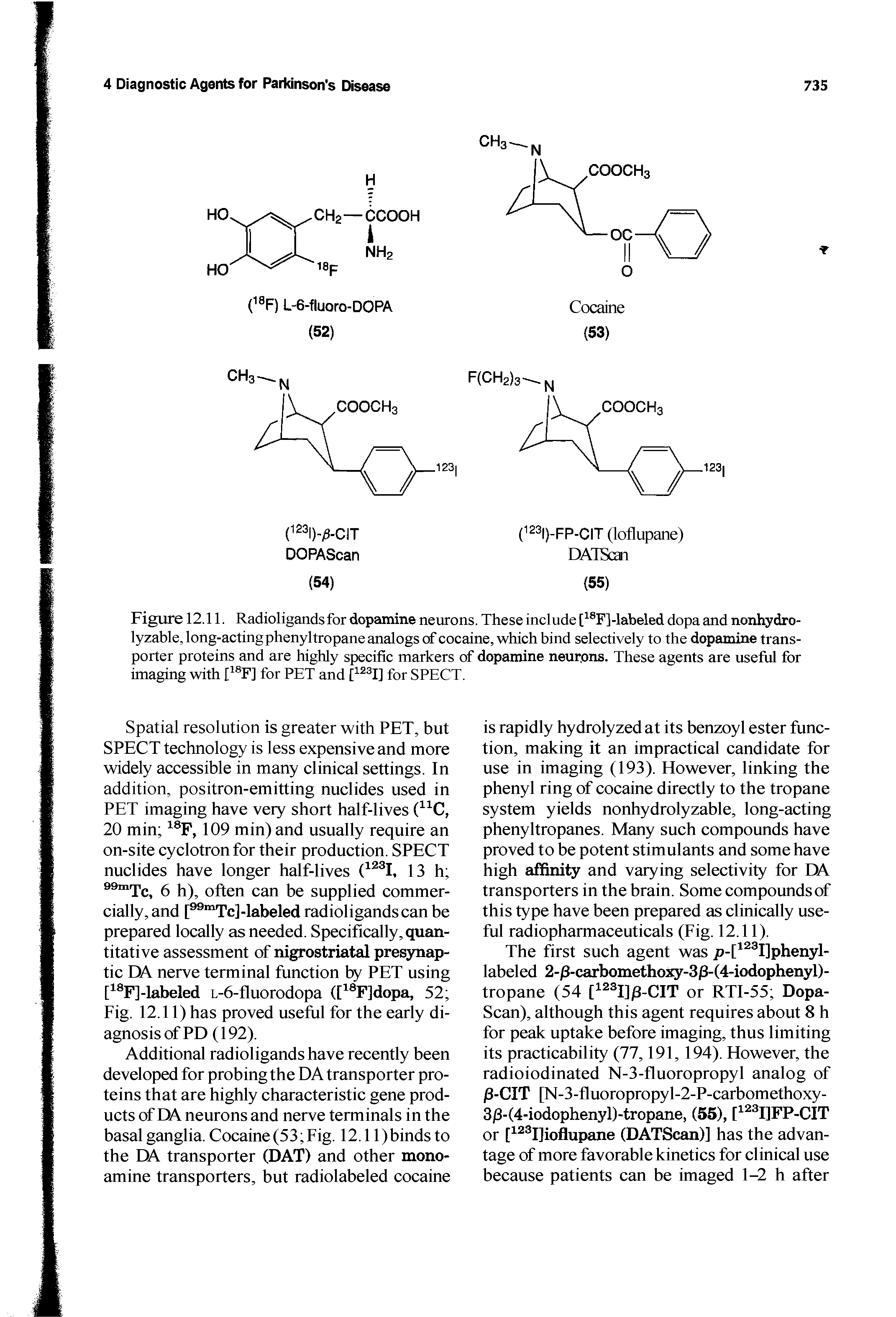 Figure 12.11. Radioligands for dopamine neurons. The se include [ F] -labeled dopa and nonhydro-lyzable, long-acting phenyltropane analogs of cocaine, which bind selectively to the dopamine transporter proteins and are highly specific markers of dopamine neurpns. These agents are useful for imaging with C F] for PET and for SPECT.