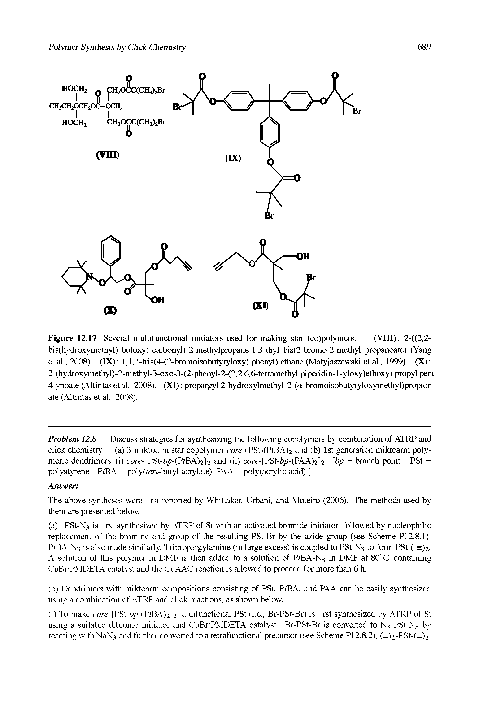 Figure 12.17 Several multifunctional initiators used for making star (co)polymers. (VIII) 2-((2,2-bis(hydroxymethyl) butoxy) carbonyl)-2-methylpropane-l,3-diyl bis(2-bromo-2-methyl propanoate) (Yang etal.,2008). (IX) l,l,l-tris(4-(2-bromoisobutyryloxy) phenyl) ethane (Matyjaszewski etal., 1999). (X) 2-(hydroxymethyl)-2-methyl-3-oxo-3-(2-phenyl-2-(2,2,6,6-tetramethyl piperidin-l-yloxy)ethoxy) propyl pent-4-ynoate (Altintas et al., 2008). (XI) propargyl 2-hydroxylmethyl-2-(or-bromoisobutyryloxymethyl)propion-ate (Altintas et al., 2008).