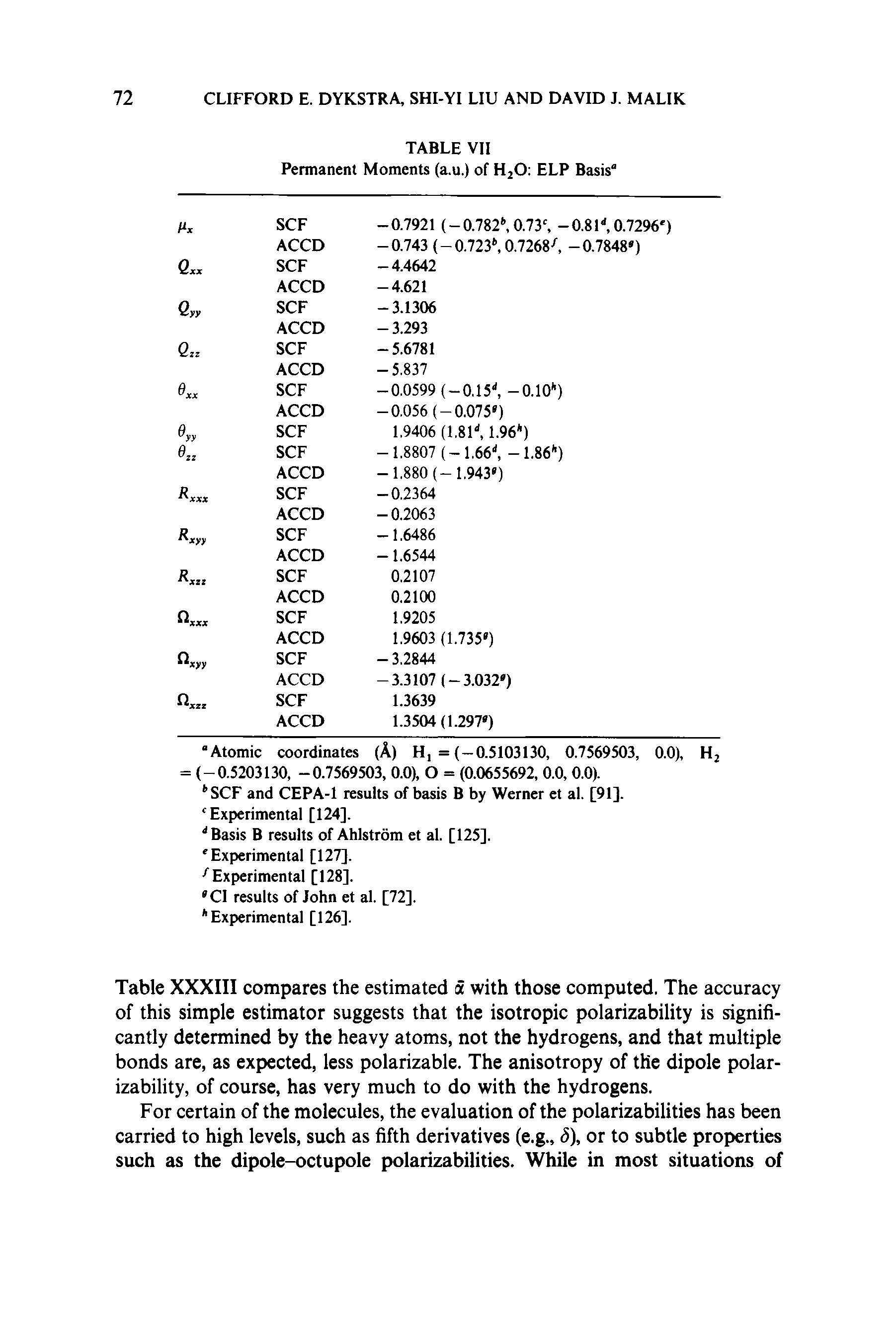 Table XXXIII compares the estimated a with those computed. The accuracy of this simple estimator suggests that the isotropic polarizability is significantly determined by the heavy atoms, not the hydrogens, and that multiple bonds are, as expected, less polarizable. The anisotropy of the dipole polarizability, of course, has very much to do with the hydrogens.