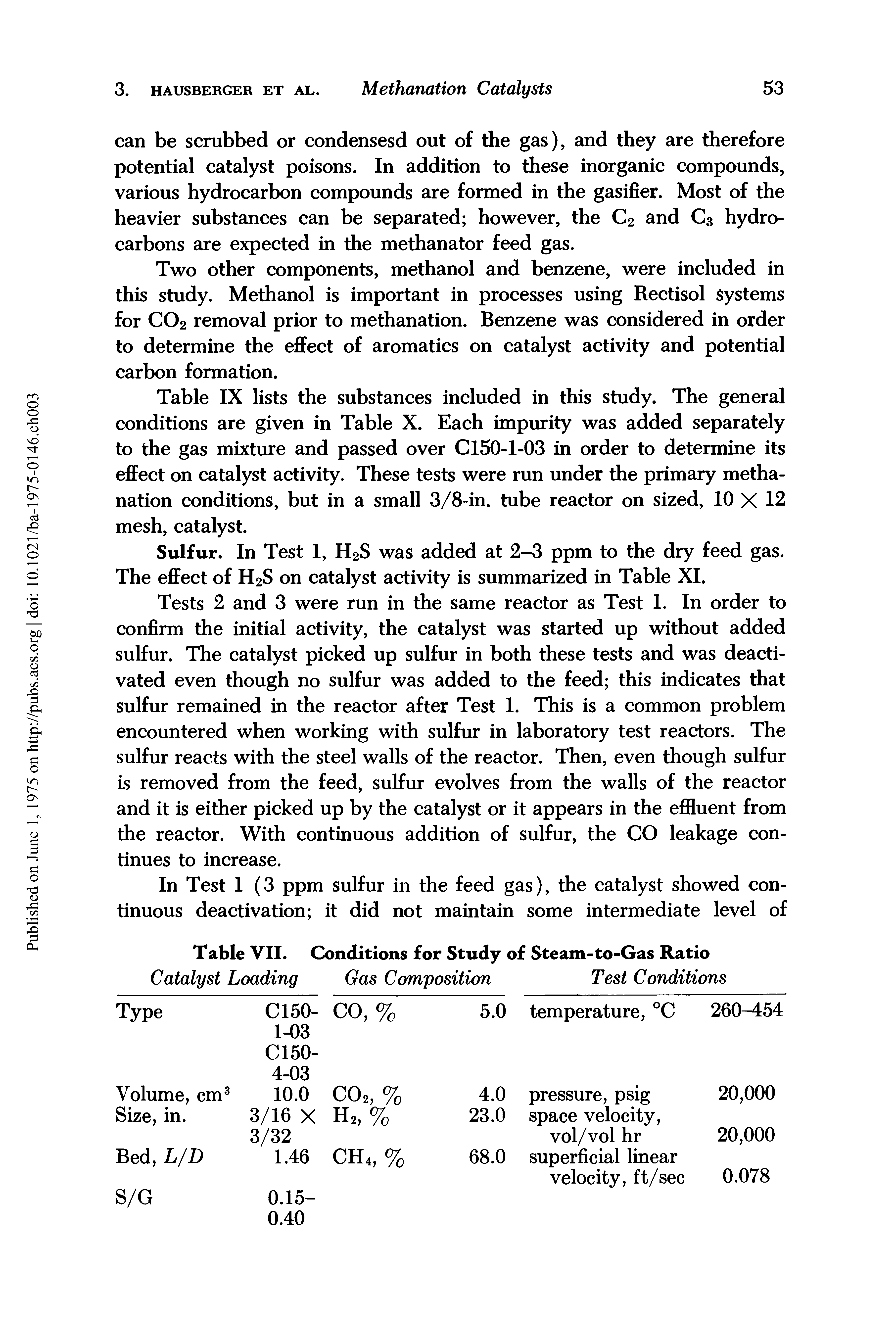 Table IX lists the substances included in this study. The general conditions are given in Table X. Each impurity was added separately to the gas mixture and passed over C150-1-03 in order to determine its effect on catalyst activity. These tests were run under the primary methanation conditions, but in a small 3/8-in. tube reactor on sized, 10 X 12 mesh, catalyst.