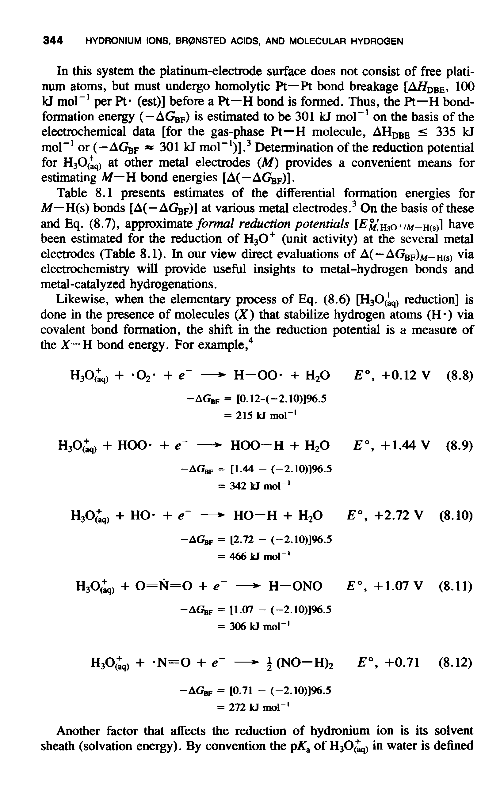 Table 8.1 presents estimates of the differential formation energies for Af—H(s) bonds [A(—AGbF)J at various metal electrodes.3 On the basis of these and Eq. (8.7), approximate formal reduction potentials [ ,m h3o+/w-h(s)] have been estimated for the reduction of H30+ (unit activity) at die several metal electrodes (Table 8.1). In our view direct evaluations of A(—AGBF)M H(S) via electrochemistiy will provide useful insights to metal-hydrogen bonds and metal-catalyzed hydrogenations.