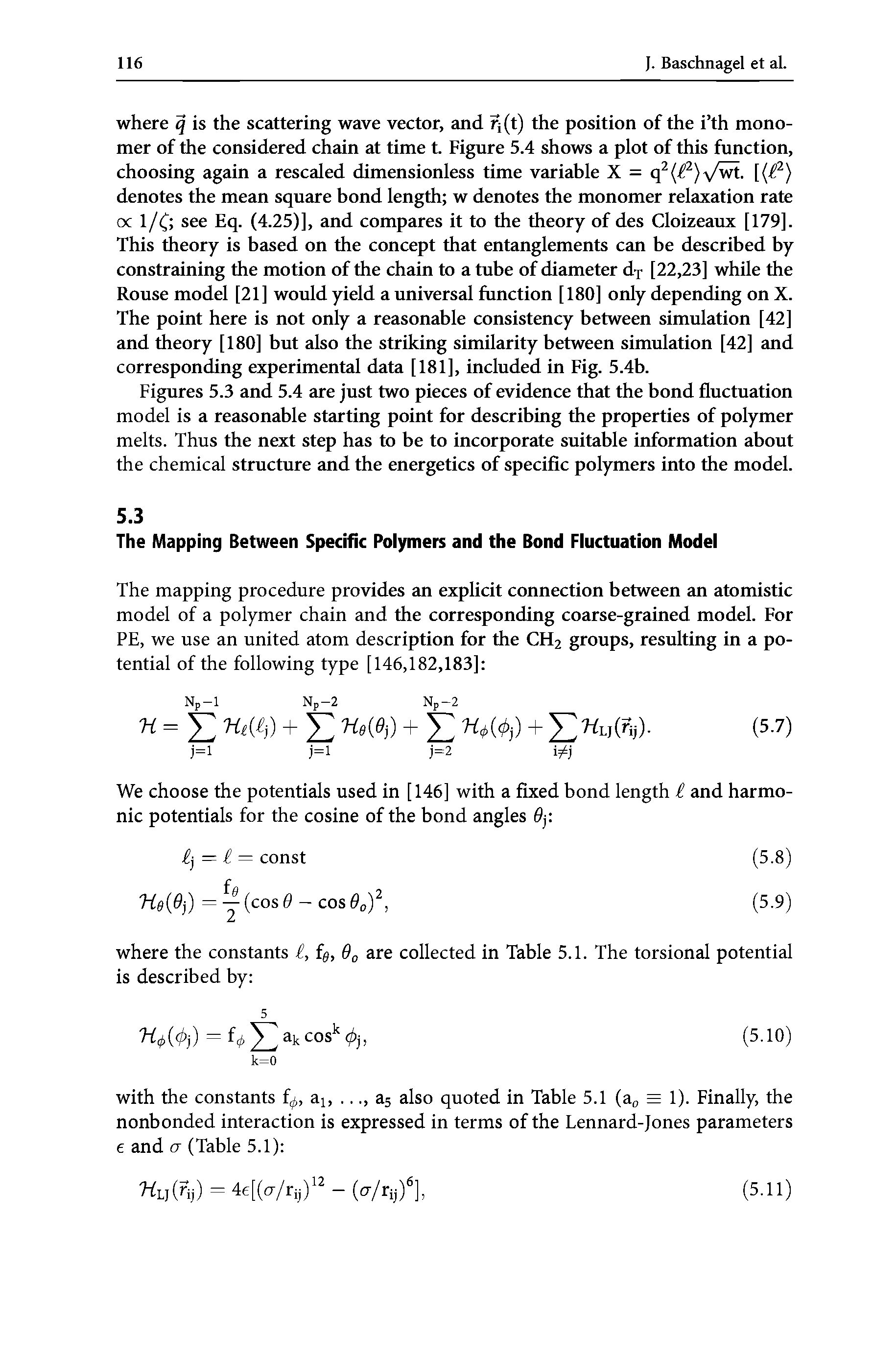 Figures 5.3 and 5.4 are just two pieces of evidence that the bond fluctuation model is a reasonable starting point for describing the properties of polymer melts. Thus the next step has to be to incorporate suitable information about the chemical structure and the energetics of specific polymers into the model.